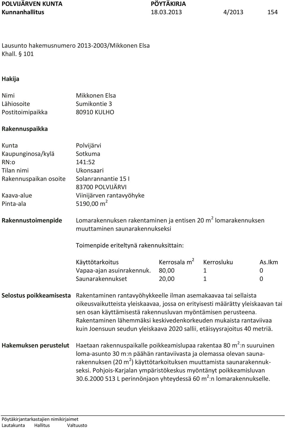 Solanrannantie 15 I 83700 POLVIJÄRVI Kaava-alue Viinijärven rantavyöhyke Pinta-ala 5190,00 m 2 Rakennustoimenpide Lomarakennuksen rakentaminen ja entisen 20 m 2 lomarakennuksen muuttaminen