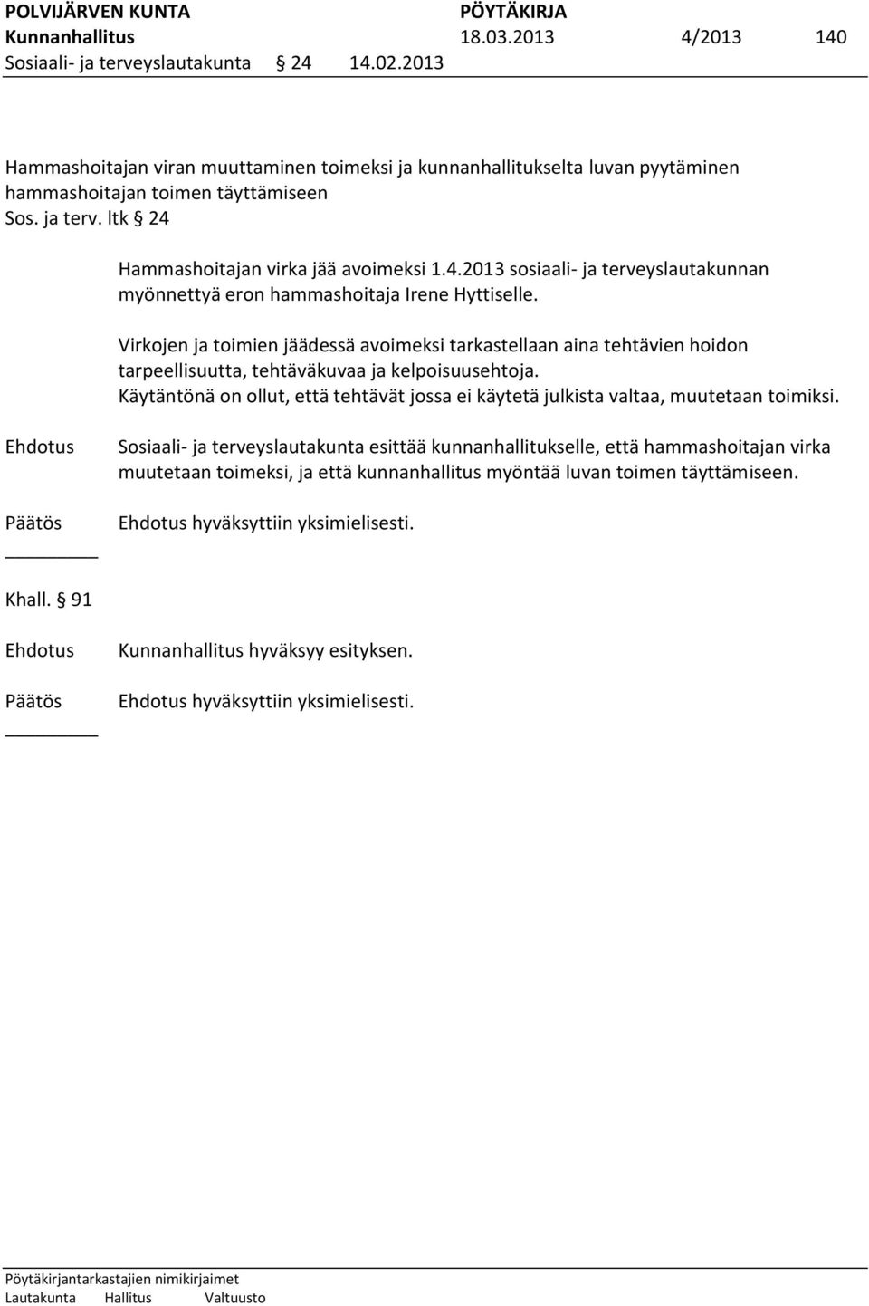 Hammashoitajan virka jää avoimeksi 1.4.2013 sosiaali- ja terveyslautakunnan myönnettyä eron hammashoitaja Irene Hyttiselle.