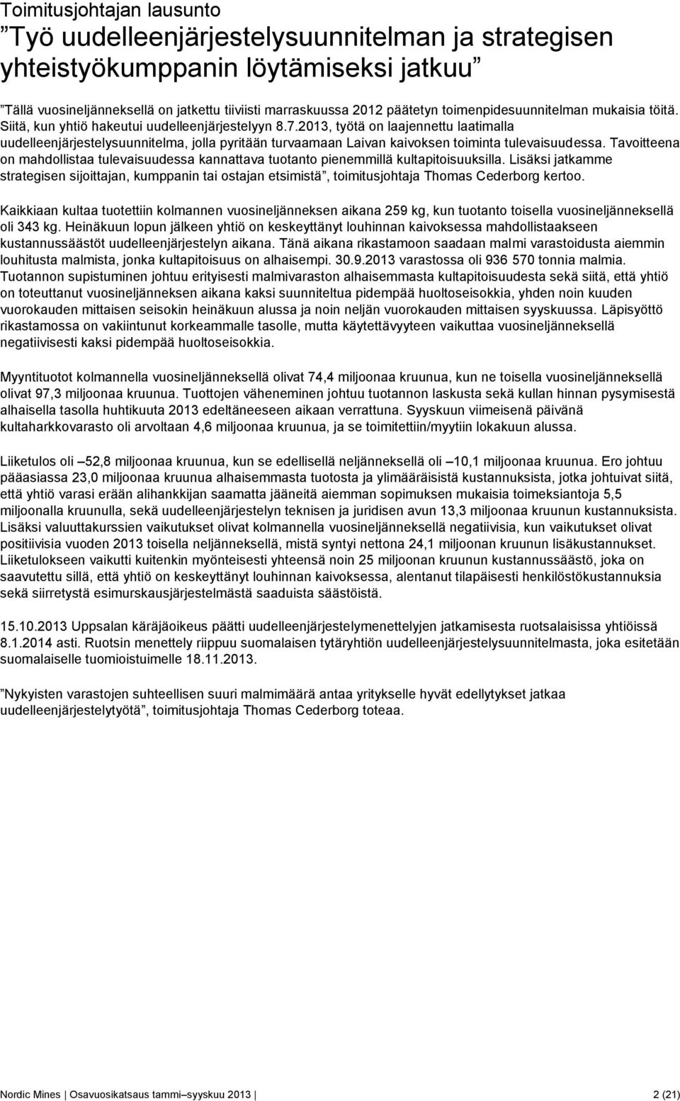 Tavoitteena on mahdollistaa tulevaisuudessa kannattava tuotanto pienemmillä kultapitoisuuksilla.