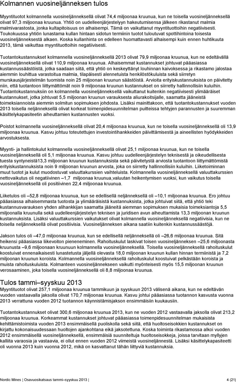 Toukokuussa yhtiön lunastama kullan hintaan sidotun termiinin tuotot tuloutuvat spottihintoina toisesta vuosineljänneksestä alkaen.