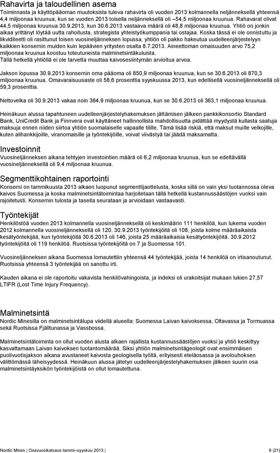 Yhtiö on jonkin aikaa yrittänyt löytää uutta rahoitusta, strategista yhteistyökumppania tai ostajaa.
