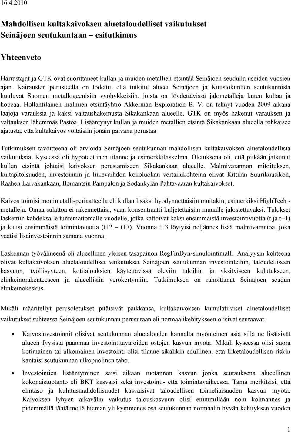 Kairausten perusteella on todettu, että tutkitut alueet Seinäjoen ja Kuusiokuntien seutukunnista kuuluvat Suomen metallogeenisiin vyöhykkeisiin, joista on löydettävissä jalometalleja kuten kultaa ja