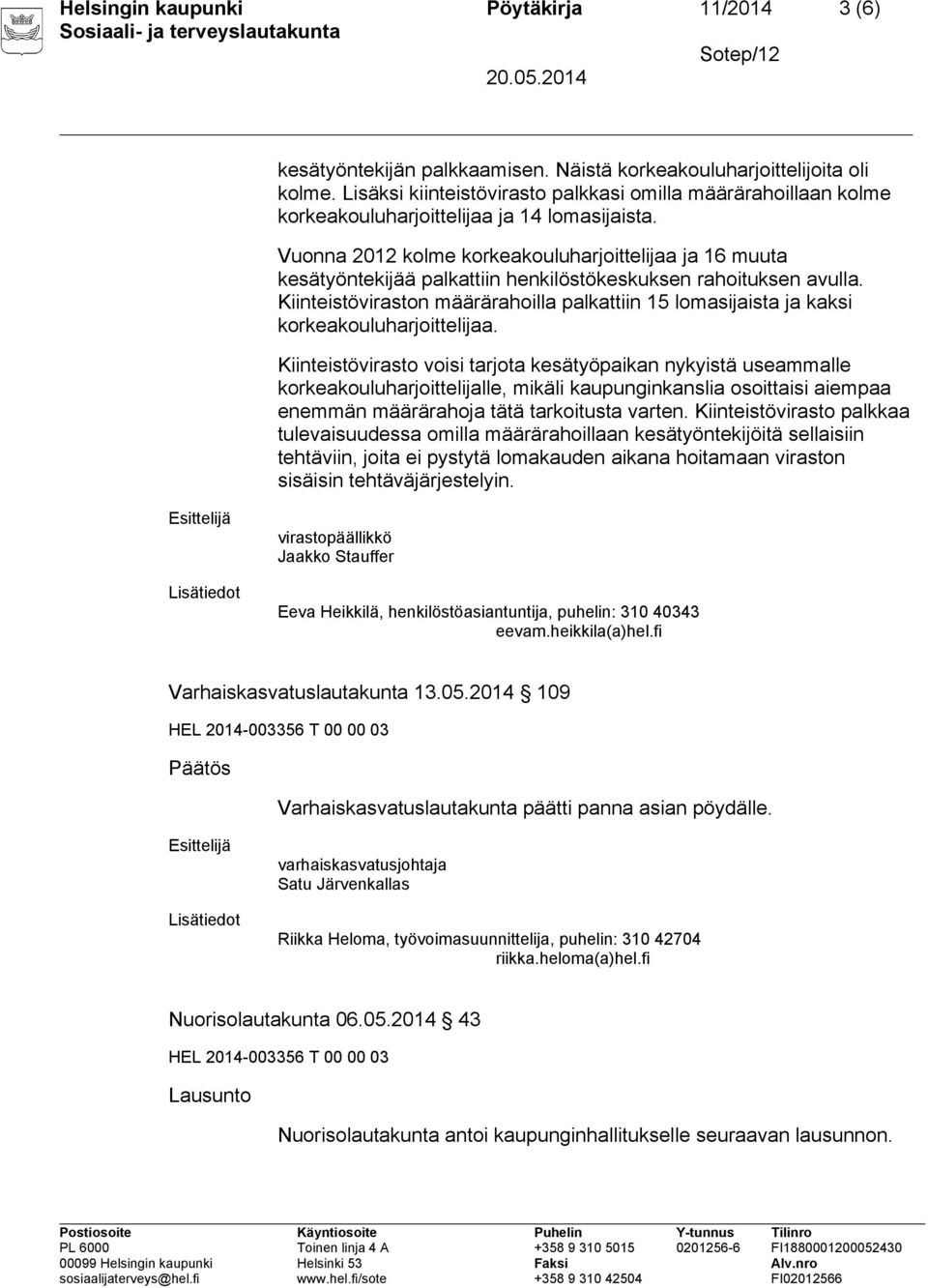 Vuonna 2012 kolme korkeakouluharjoittelijaa ja 16 muuta kesätyöntekijää palkattiin henkilöstökeskuksen rahoituksen avulla.