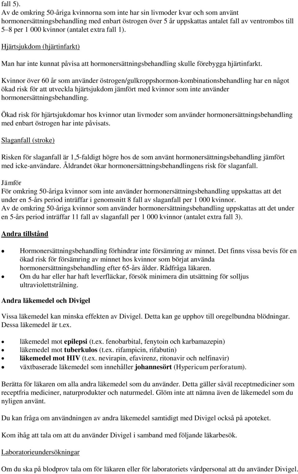 kvinnor (antalet extra fall 1). Hjärtsjukdom (hjärtinfarkt) Man har inte kunnat påvisa att hormonersättningsbehandling skulle förebygga hjärtinfarkt.