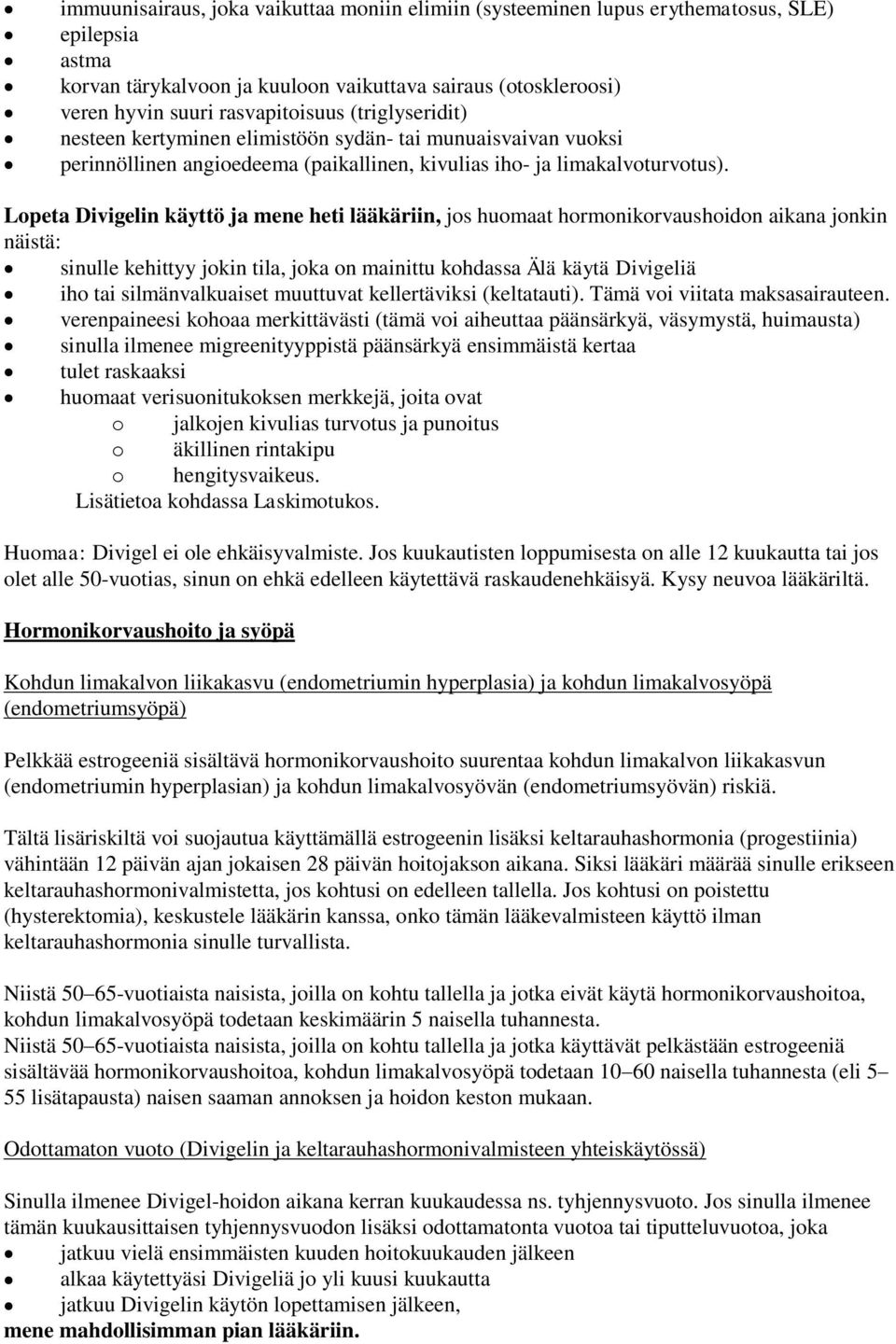 Lopeta Divigelin käyttö ja mene heti lääkäriin, jos huomaat hormonikorvaushoidon aikana jonkin näistä: sinulle kehittyy jokin tila, joka on mainittu kohdassa Älä käytä Divigeliä iho tai