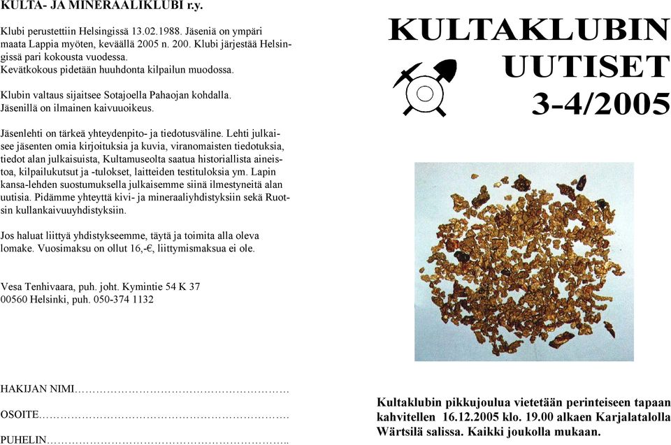 KULTAKLUBIN UUTISET 3-4/2005 Jäsenlehti on tärkeä yhteydenpito- ja tiedotusväline.