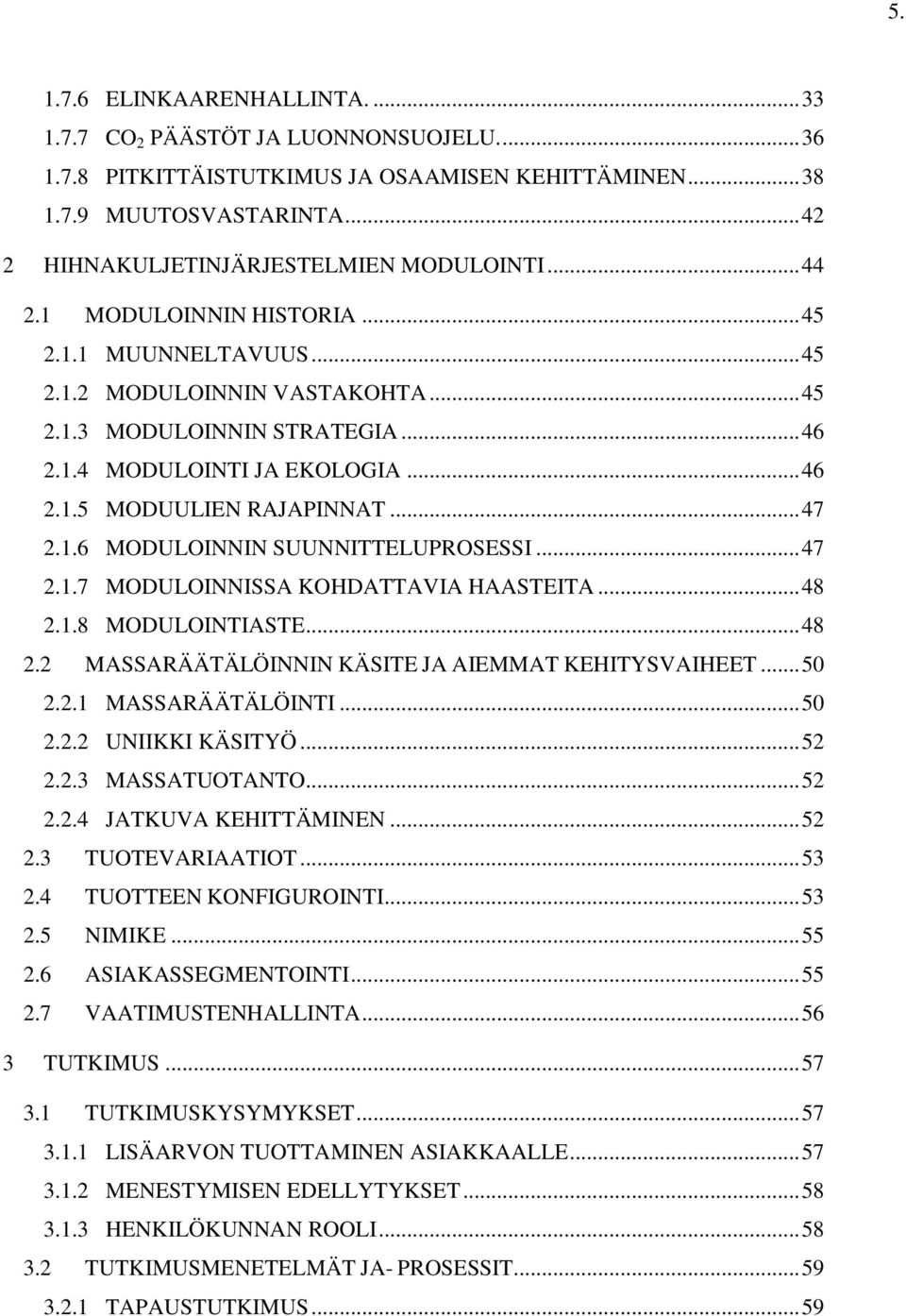 .. 46 2.1.5 MODUULIEN RAJAPINNAT... 47 2.1.6 MODULOINNIN SUUNNITTELUPROSESSI... 47 2.1.7 MODULOINNISSA KOHDATTAVIA HAASTEITA... 48 2.1.8 MODULOINTIASTE... 48 2.2 MASSARÄÄTÄLÖINNIN KÄSITE JA AIEMMAT KEHITYSVAIHEET.