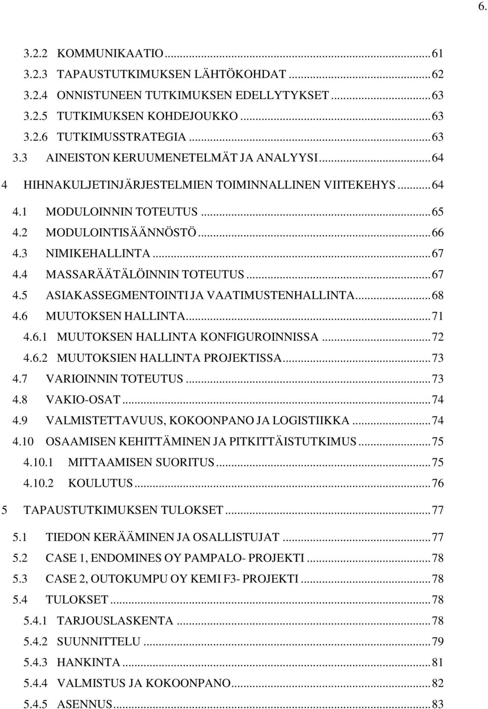 .. 68 4.6 MUUTOKSEN HALLINTA... 71 4.6.1 MUUTOKSEN HALLINTA KONFIGUROINNISSA... 72 4.6.2 MUUTOKSIEN HALLINTA PROJEKTISSA... 73 4.7 VARIOINNIN TOTEUTUS... 73 4.8 VAKIO-OSAT... 74 4.