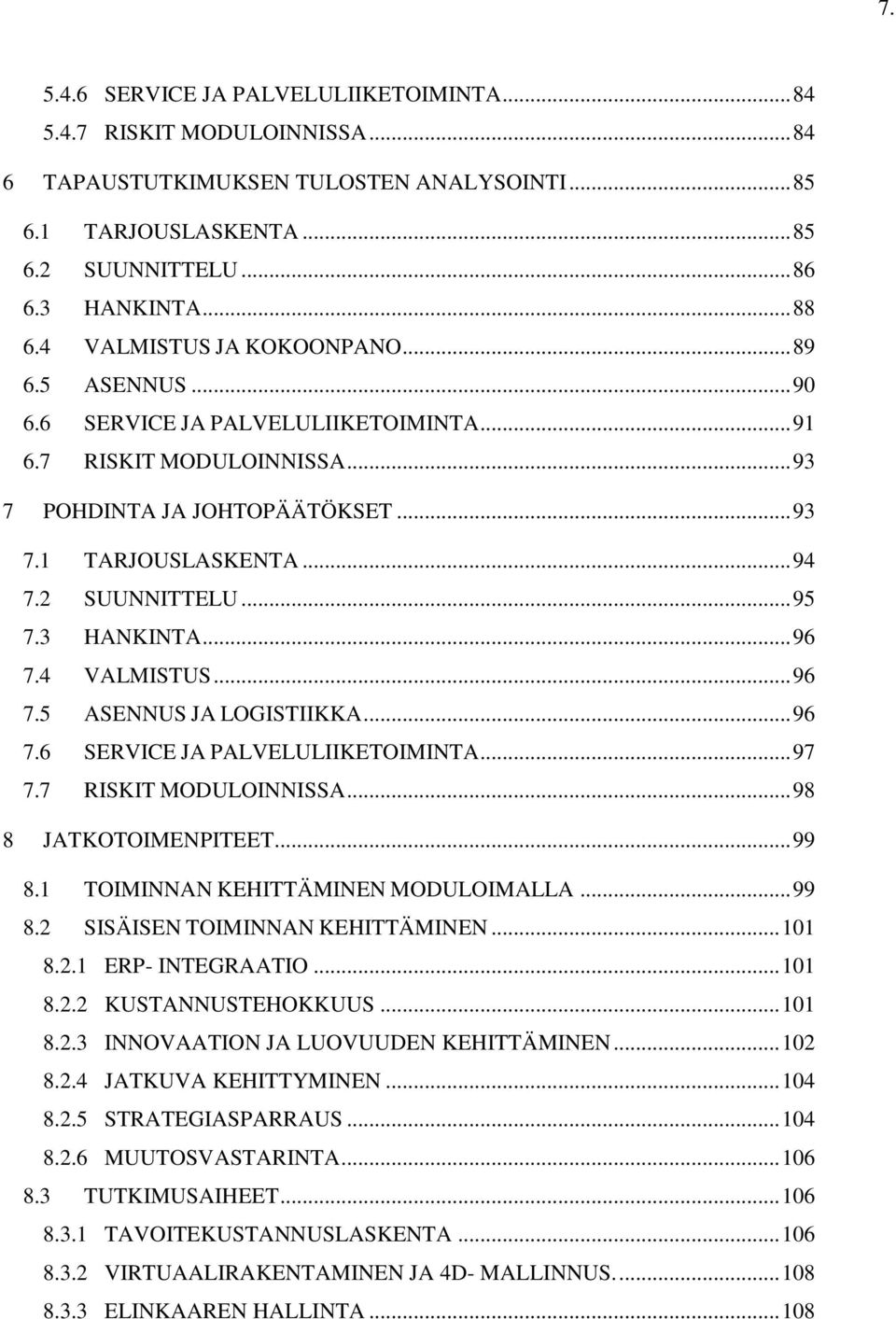 .. 95 7.3 HANKINTA... 96 7.4 VALMISTUS... 96 7.5 ASENNUS JA LOGISTIIKKA... 96 7.6 SERVICE JA PALVELULIIKETOIMINTA... 97 7.7 RISKIT MODULOINNISSA... 98 8 JATKOTOIMENPITEET... 99 8.