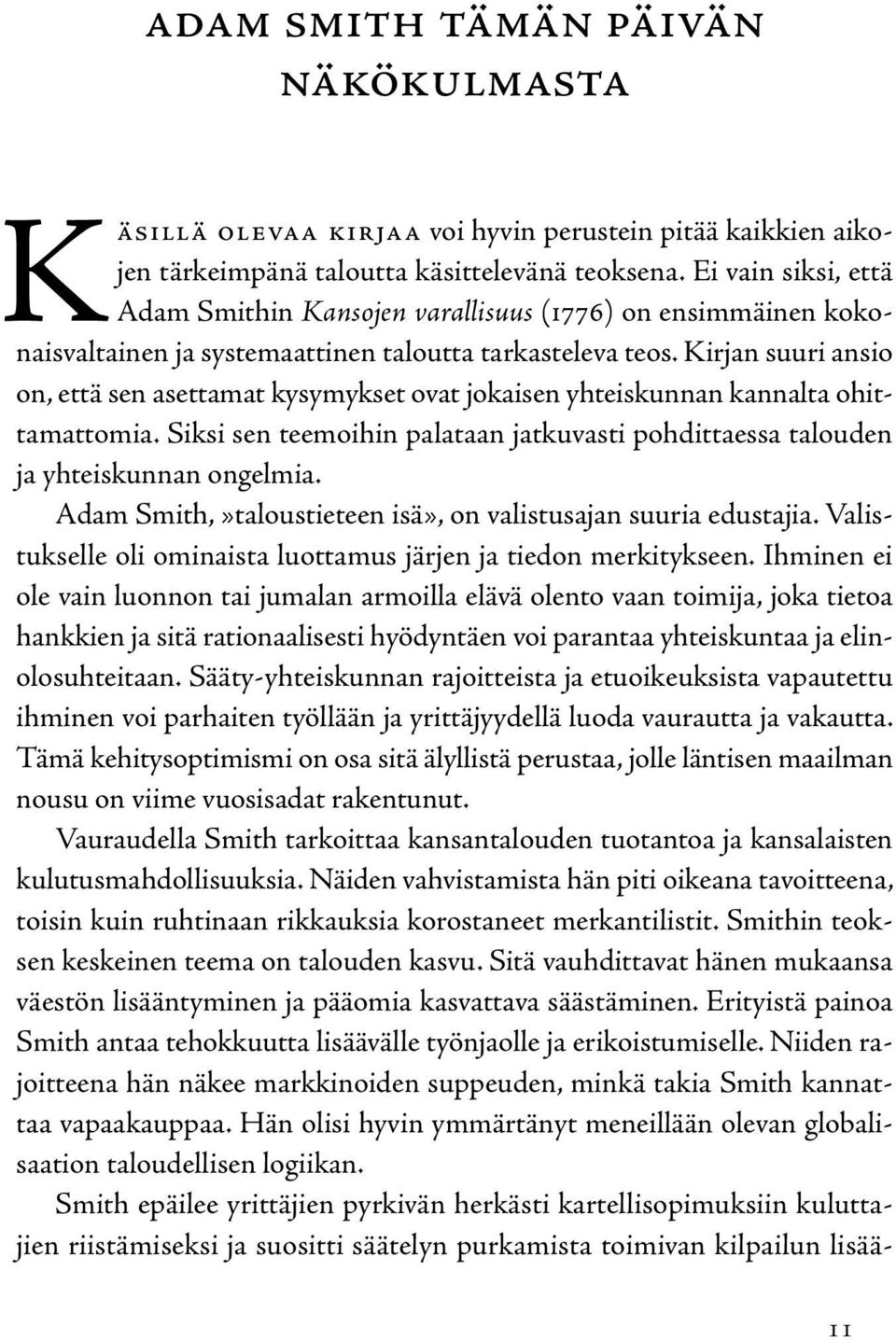 Kirjan suuri ansio on, että sen asettamat kysymykset ovat jokaisen yhteiskunnan kannalta ohittamattomia. Siksi sen teemoihin palataan jatkuvasti pohdittaessa talouden ja yhteiskunnan ongelmia.