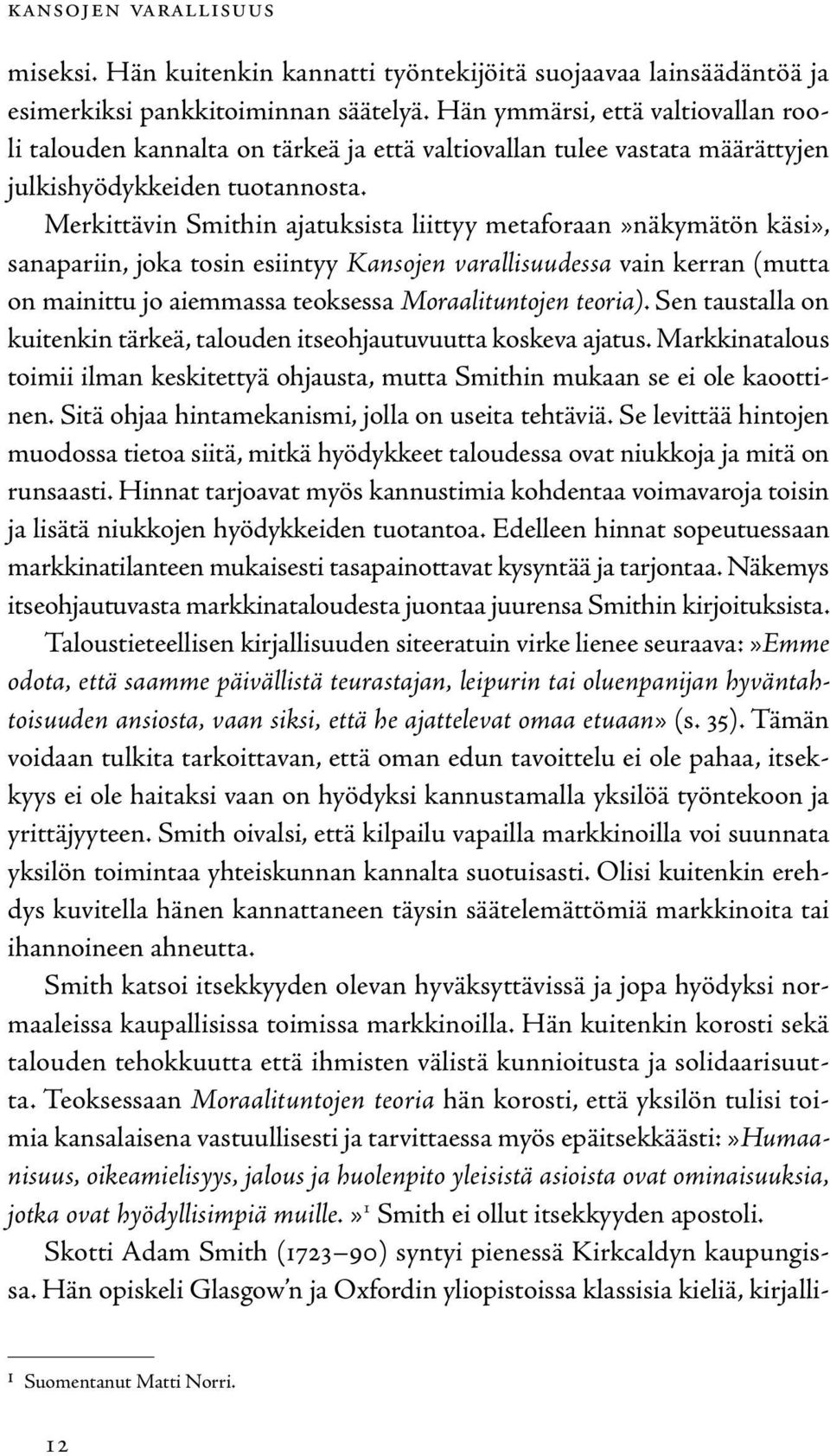 Merkittävin Smithin ajatuksista liittyy metaforaan»näkymätön käsi», sanapariin, joka tosin esiintyy Kansojen varallisuudessa vain kerran (mutta on mainittu jo aiemmassa teoksessa Moraalituntojen