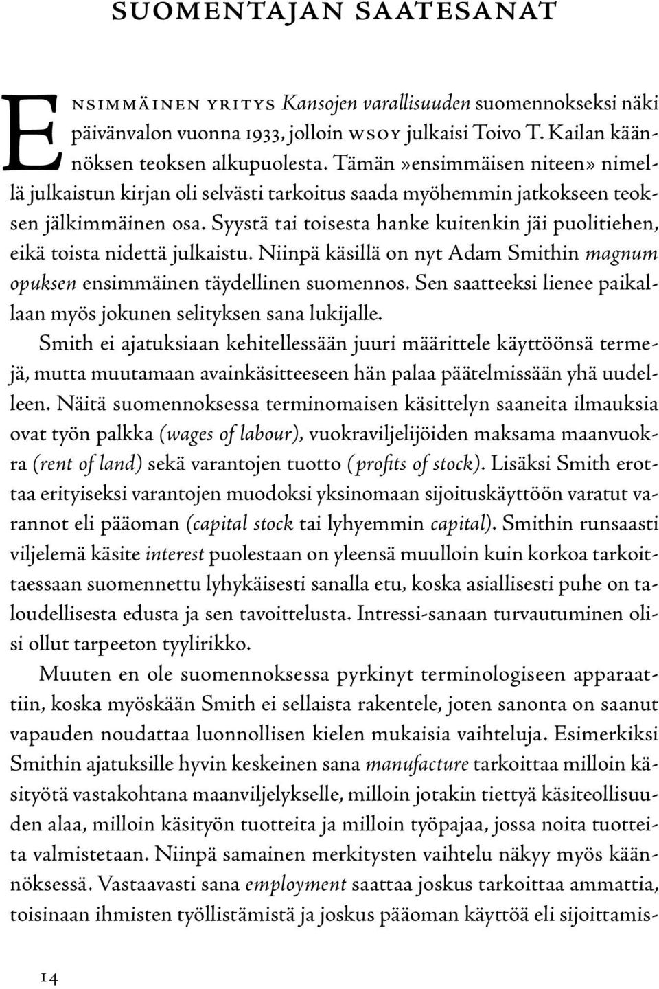 Syystä tai toisesta hanke kuitenkin jäi puolitiehen, eikä toista nidettä julkaistu. Niinpä käsillä on nyt Adam Smithin magnum opuksen ensimmäinen täydellinen suomennos.