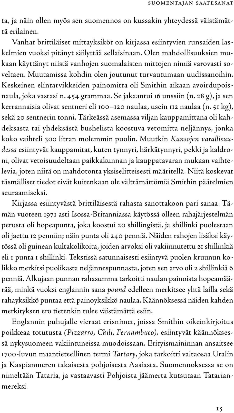 Olen mahdollisuuksien mukaan käyttänyt niistä vanhojen suomalaisten mittojen nimiä varovasti soveltaen. Muutamissa kohdin olen joutunut turvautumaan uudissanoihin.