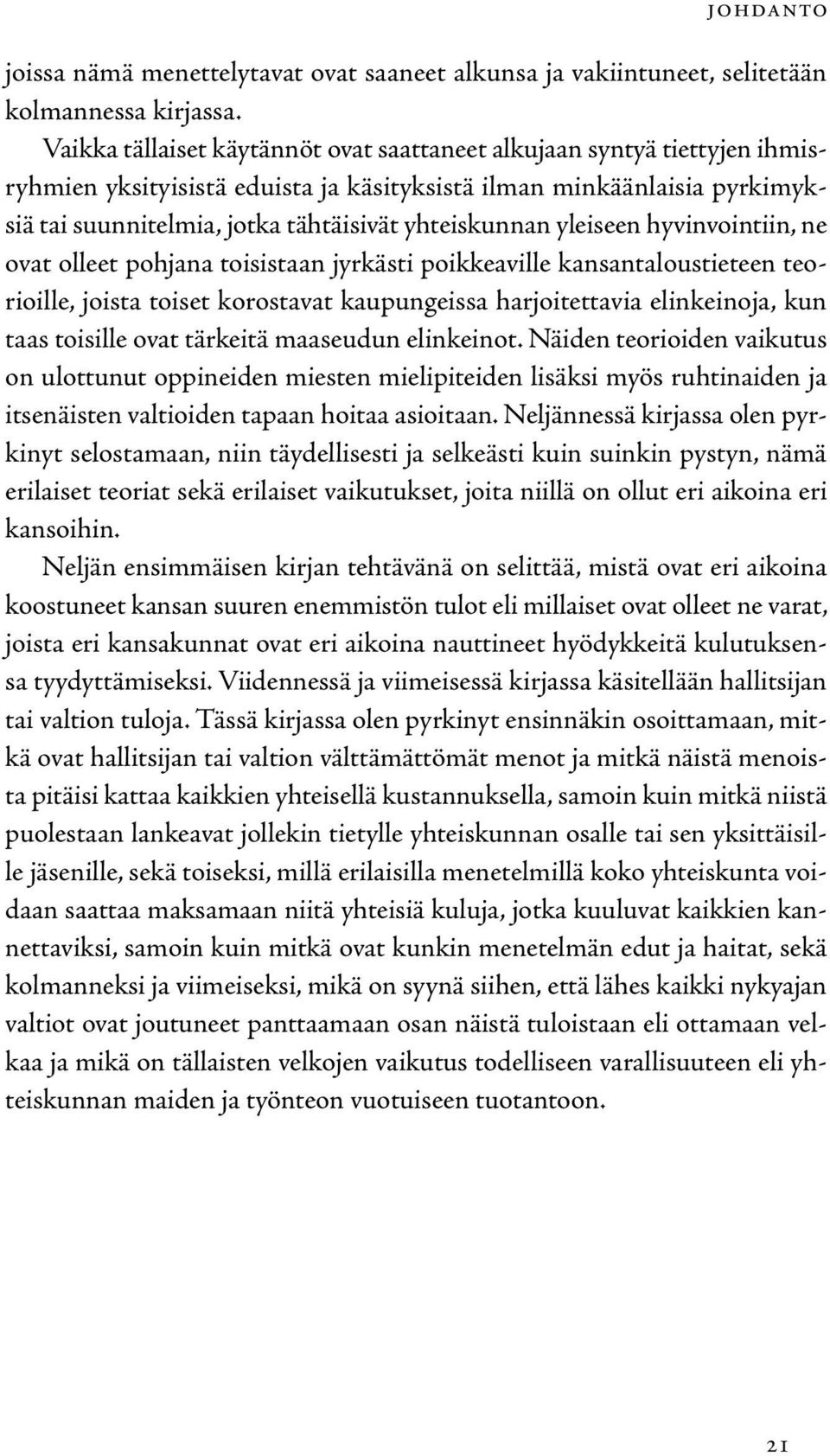 yleiseen hyvinvointiin, ne ovat olleet pohjana toisistaan jyrkästi poikkeaville kansantaloustieteen teorioille, joista toiset korostavat kaupungeissa harjoitettavia elinkeinoja, kun taas toisille