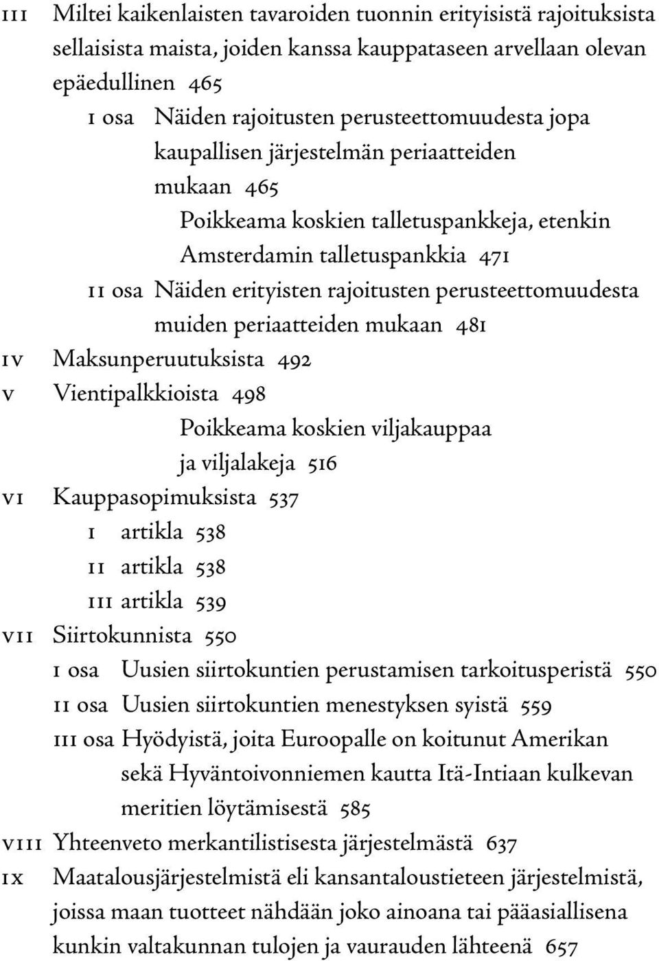 periaatteiden mukaan 481 iv Maksunperuutuksista 492 v Vientipalkkioista 498 Poikkeama koskien viljakauppaa ja viljalakeja 516 vi Kauppasopimuksista 537 i artikla 538 ii artikla 538 iii artikla 539