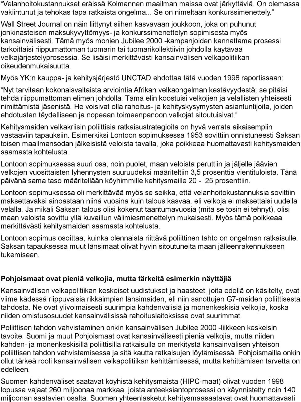 Tämä myös monien Jubilee 2000 -kampanjoiden kannattama prosessi tarkoittaisi riippumattoman tuomarin tai tuomarikollektiivin johdolla käytävää velkajärjestelyprosessia.