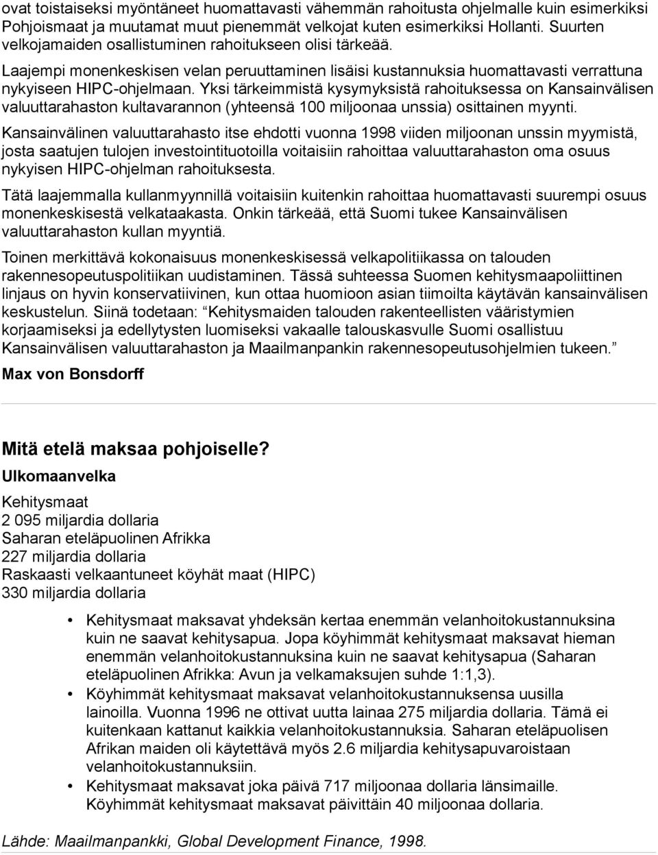 Yksi tärkeimmistä kysymyksistä rahoituksessa on Kansainvälisen valuuttarahaston kultavarannon (yhteensä 100 miljoonaa unssia) osittainen myynti.