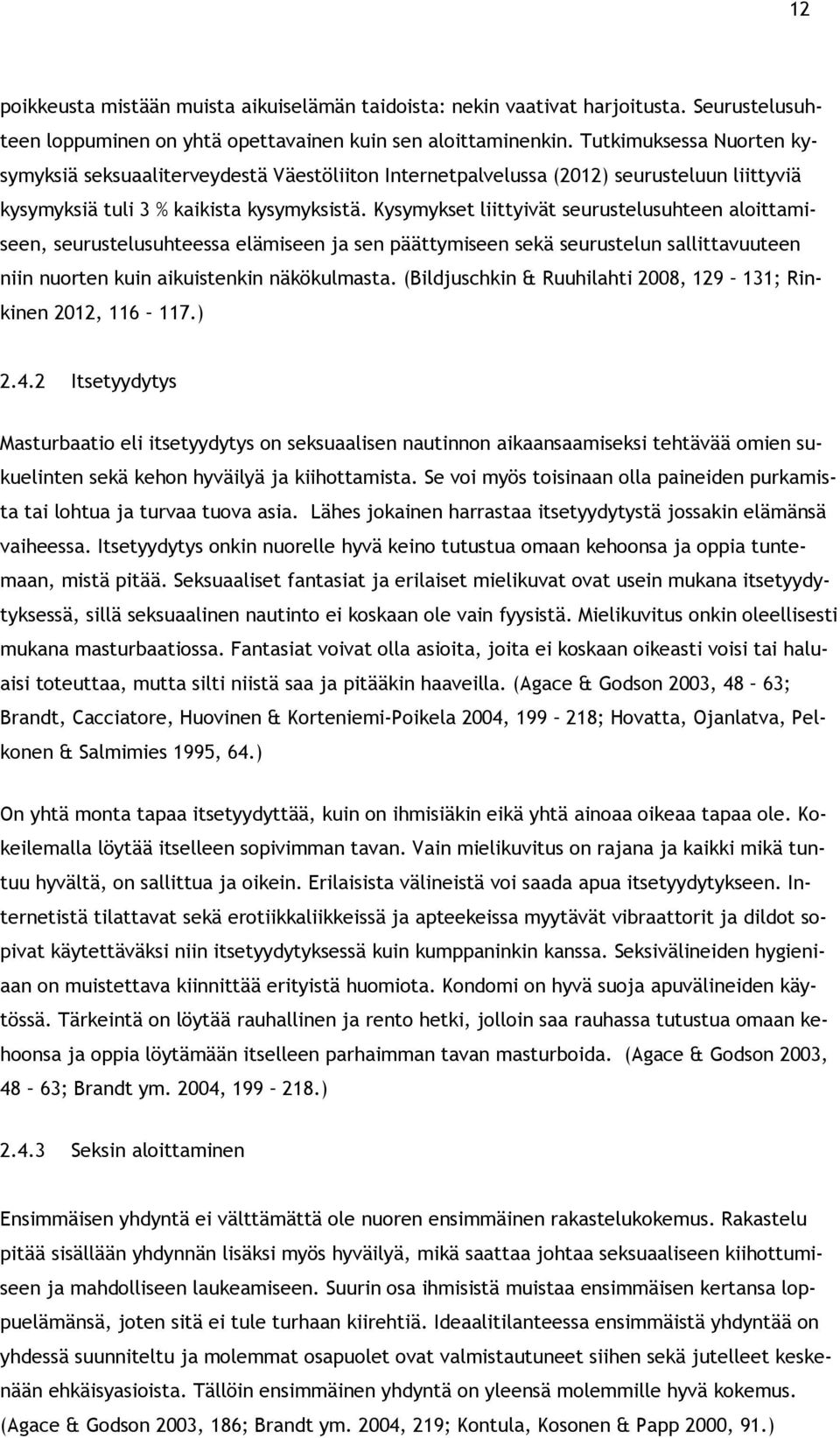 Kysymykset liittyivät seurustelusuhteen aloittamiseen, seurustelusuhteessa elämiseen ja sen päättymiseen sekä seurustelun sallittavuuteen niin nuorten kuin aikuistenkin näkökulmasta.