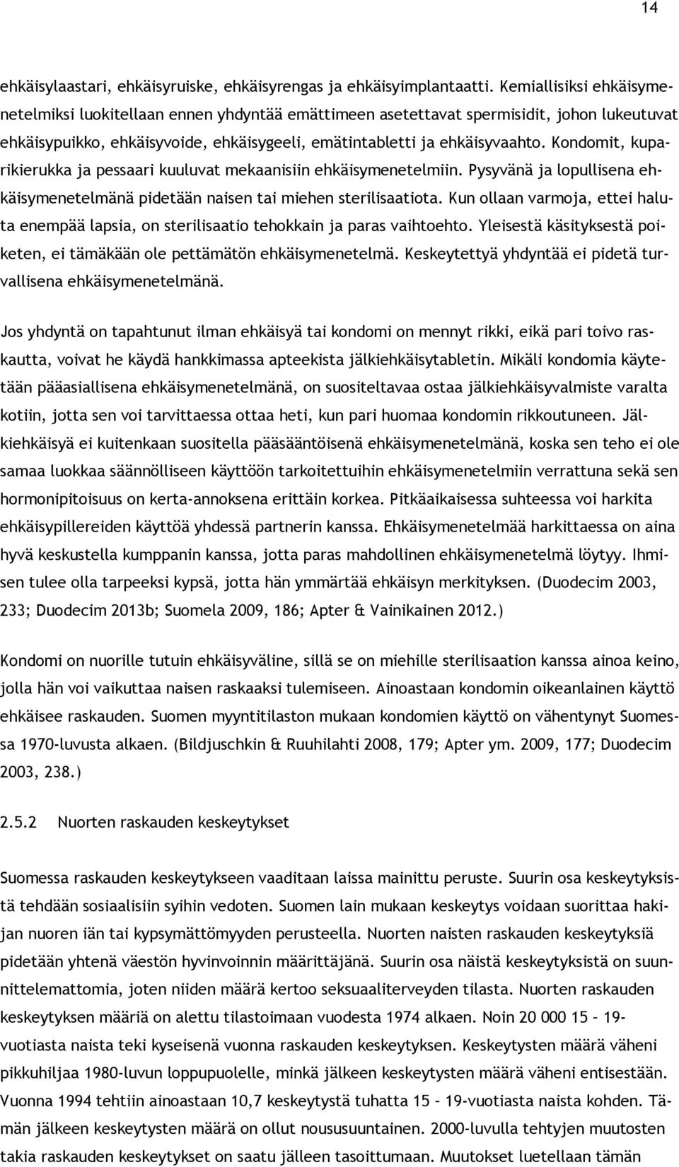 Kondomit, kuparikierukka ja pessaari kuuluvat mekaanisiin ehkäisymenetelmiin. Pysyvänä ja lopullisena ehkäisymenetelmänä pidetään naisen tai miehen sterilisaatiota.