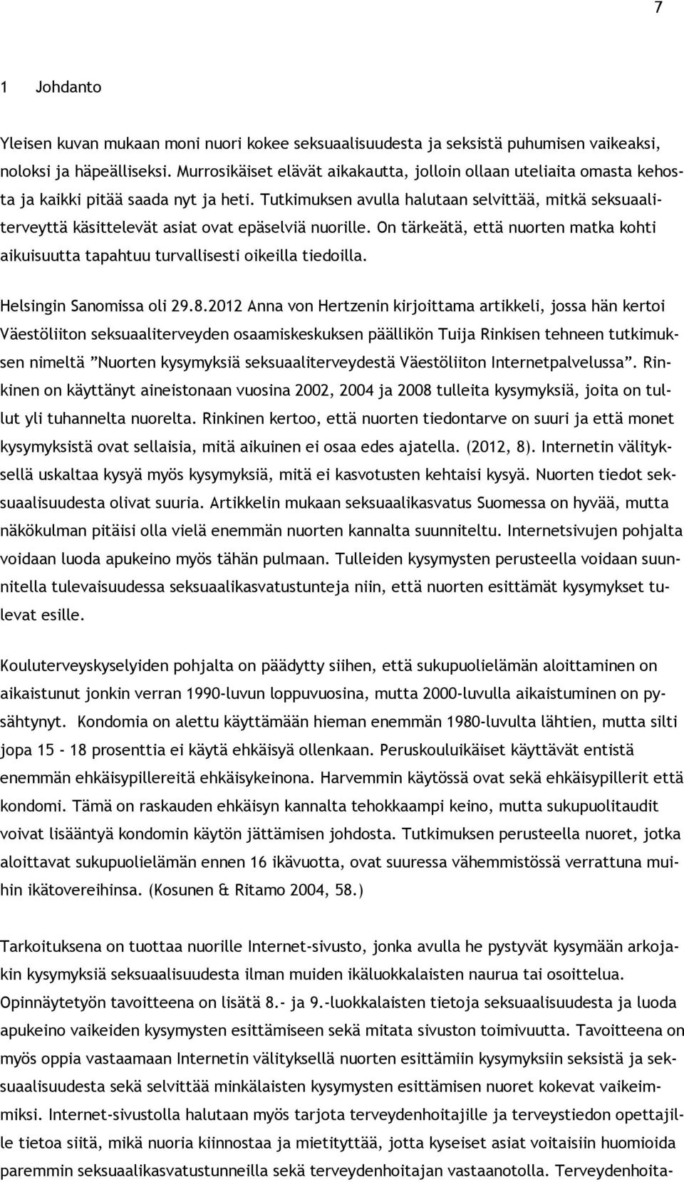 Tutkimuksen avulla halutaan selvittää, mitkä seksuaaliterveyttä käsittelevät asiat ovat epäselviä nuorille. On tärkeätä, että nuorten matka kohti aikuisuutta tapahtuu turvallisesti oikeilla tiedoilla.