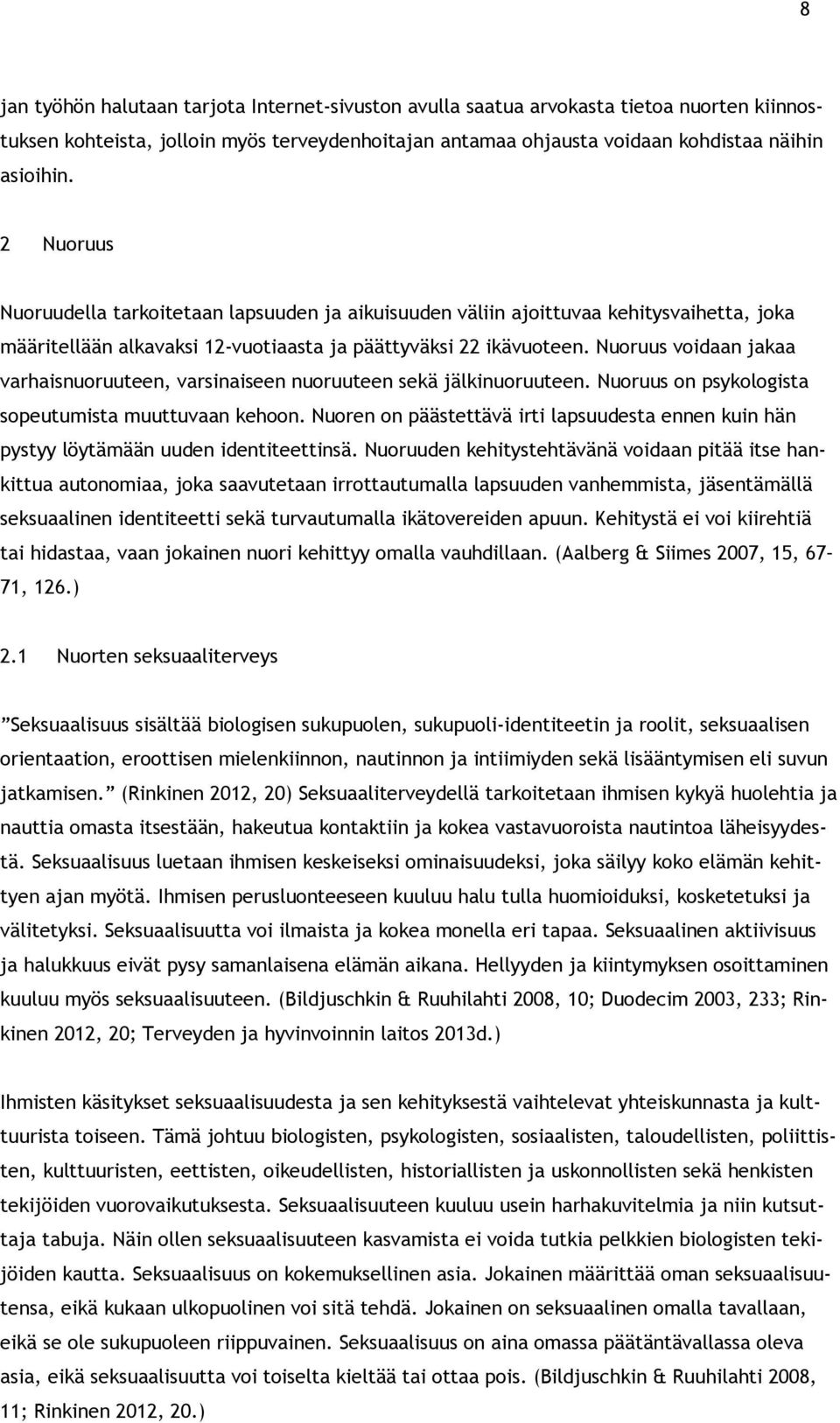 Nuoruus voidaan jakaa varhaisnuoruuteen, varsinaiseen nuoruuteen sekä jälkinuoruuteen. Nuoruus on psykologista sopeutumista muuttuvaan kehoon.