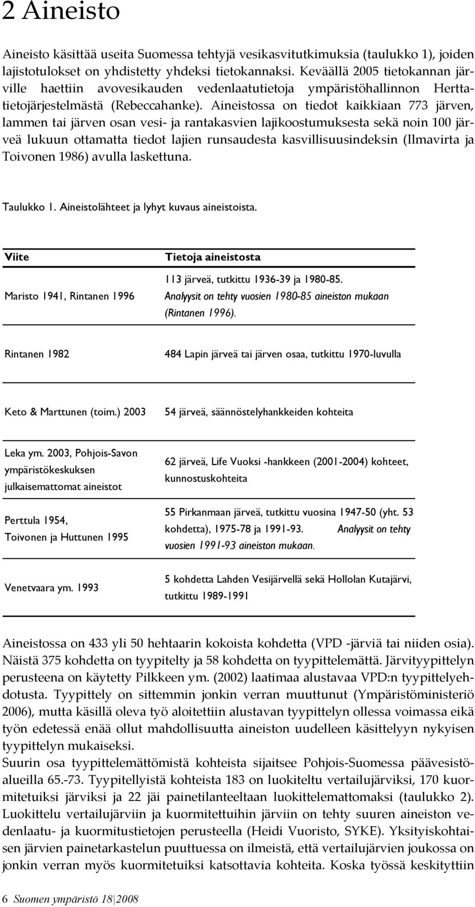 Aineistossa on tiedot kaikkiaan 773 järven, lammen tai järven osan vesi- ja rantakasvien lajikoostumuksesta sekä noin 100 järveä lukuun ottamatta tiedot lajien runsaudesta kasvillisuusindeksin