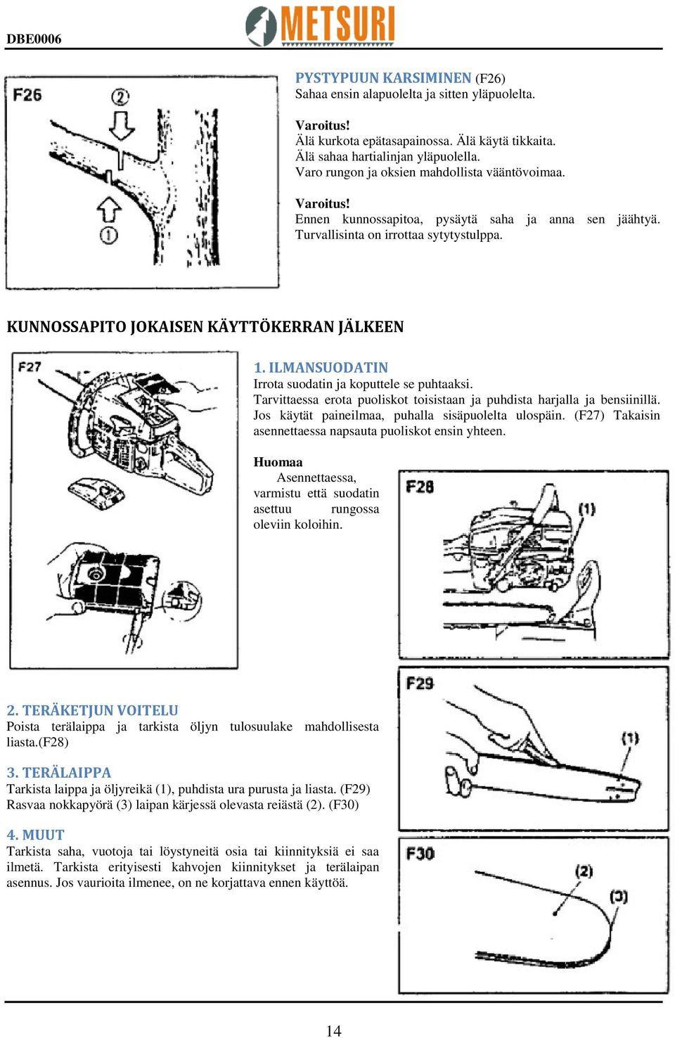 ILMANSUODATIN Irrota suodatin ja koputtele se puhtaaksi. Tarvittaessa erota puoliskot toisistaan ja puhdista harjalla ja bensiinillä. Jos käytät paineilmaa, puhalla sisäpuolelta ulospäin.