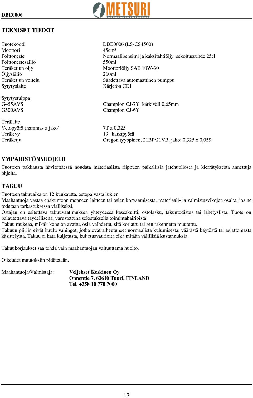 x jako) 7T x 0,325 Terälevy 13 kärkipyörä Teräketju Oregon tyyppinen, 21BP/21VB, jako: 0,325 x 0,059 YMPÄRISTÖNSUOJELU Tuotteen pakkausta hävitettäessä noudata materiaalista riippuen paikallisia