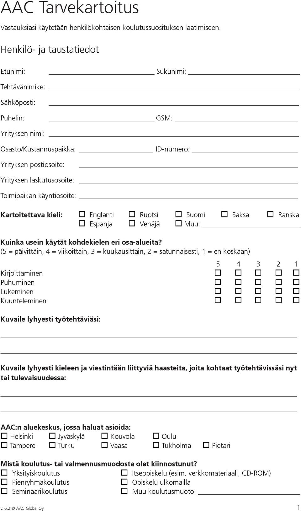 käyntiosoite: Kartoitettava kieli: Englanti Ruotsi Suomi Saksa Ranska Espanja Venäjä Muu: Kuinka usein käytät kohdekielen eri osa-alueita?