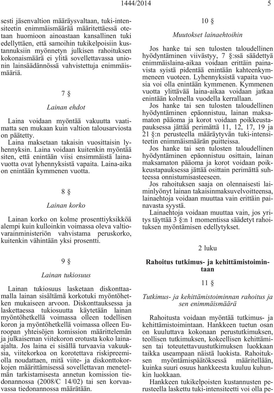 7 Lainan ehdot Laina voidaan myöntää vakuutta vaatimatta sen mukaan kuin valtion talousarviosta on päätetty. Laina maksetaan takaisin vuosittaisin lyhennyksin.