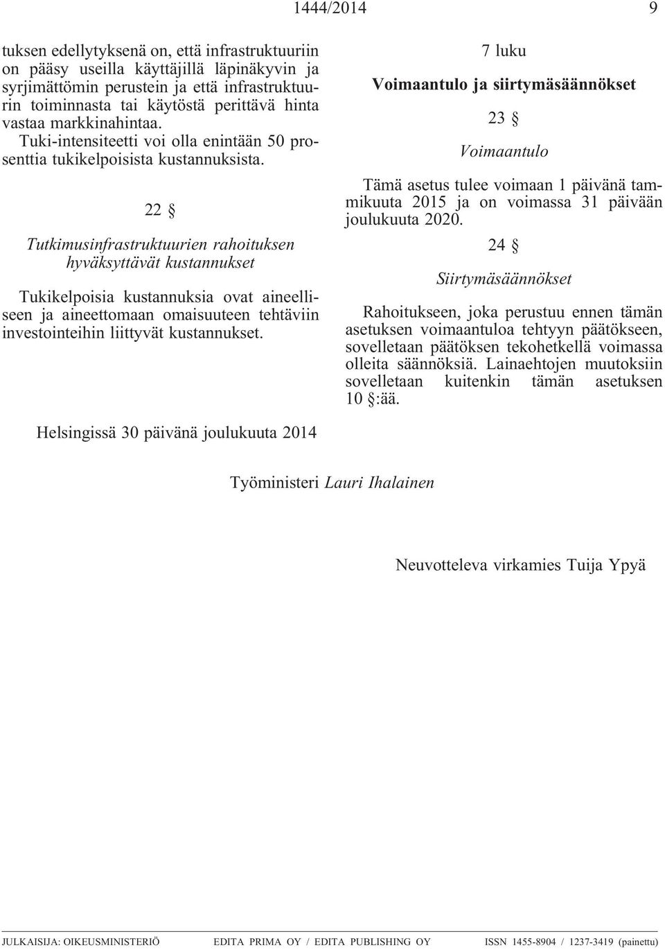 22 Tutkimusinfrastruktuurien rahoituksen hyväksyttävät kustannukset Tukikelpoisia kustannuksia ovat aineelliseen ja aineettomaan omaisuuteen tehtäviin investointeihin liittyvät kustannukset.