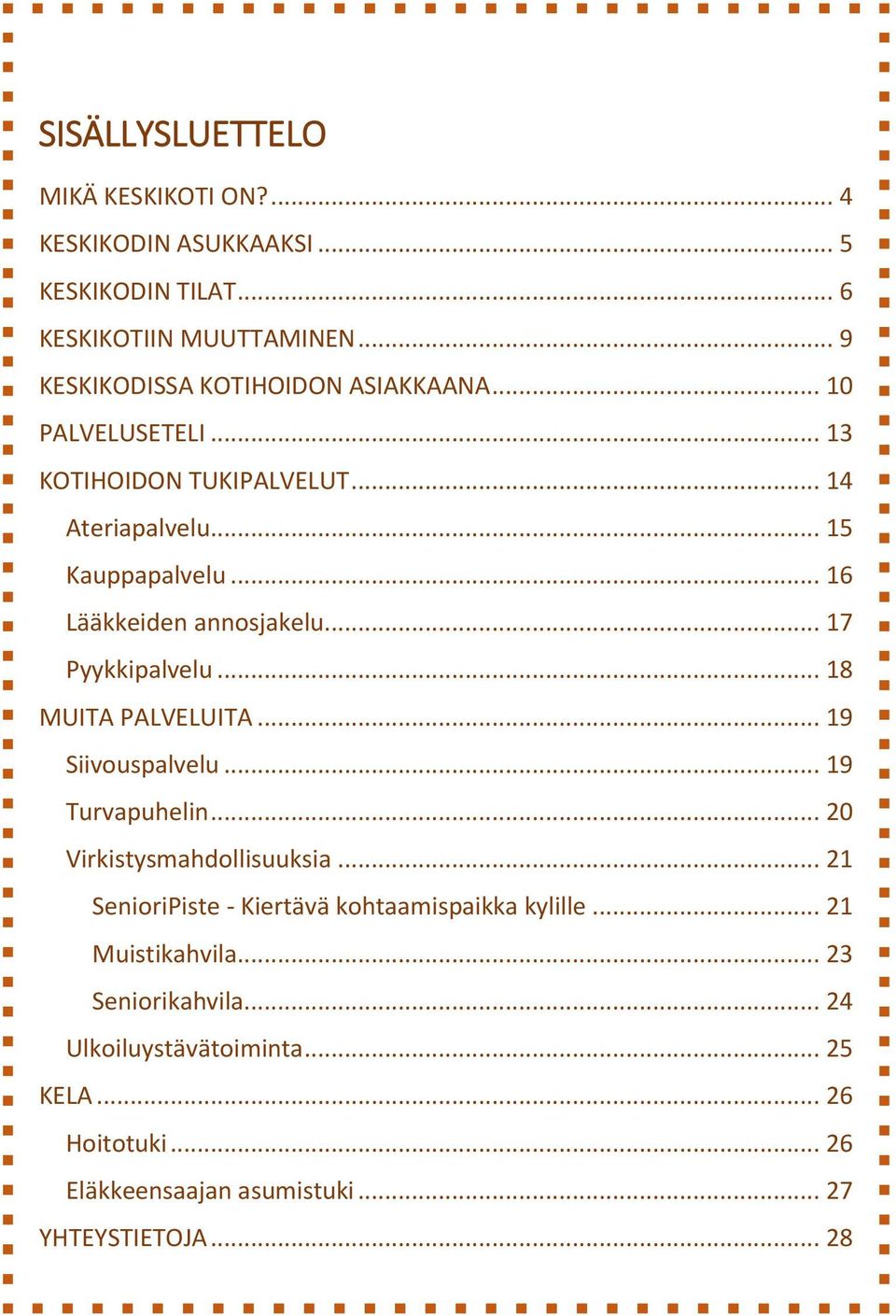 .. 16 Lääkkeiden annosjakelu... 17 Pyykkipalvelu... 18 MUITA PALVELUITA... 19 Siivouspalvelu... 19 Turvapuhelin... 20 Virkistysmahdollisuuksia.