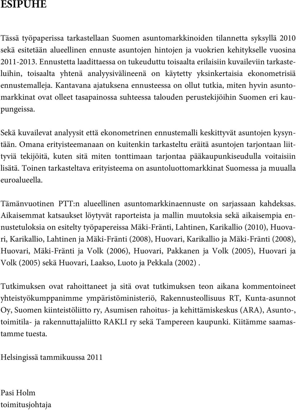 Kantavana ajatuksena ennusteessa on ollut tutkia, miten hyvin asuntomarkkinat ovat olleet tasapainossa suhteessa talouden perustekijöihin Suomen eri kaupungeissa.