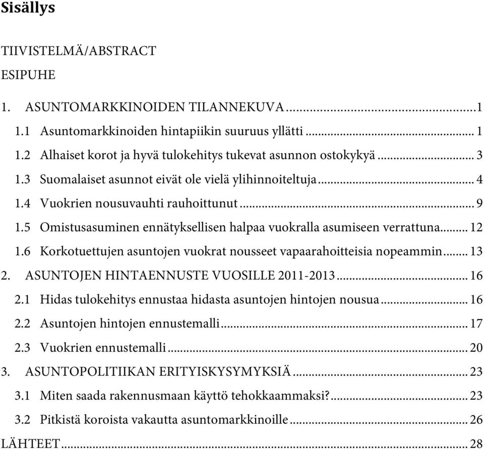 6 Korkotuettujen asuntojen vuokrat nousseet vapaarahoitteisia nopeammin... 13 2. ASUNTOJEN HINTAENNUSTE VUOSILLE 2011-2013... 16 2.1 Hidas tulokehitys ennustaa hidasta asuntojen hintojen nousua... 16 2.2 Asuntojen hintojen ennustemalli.