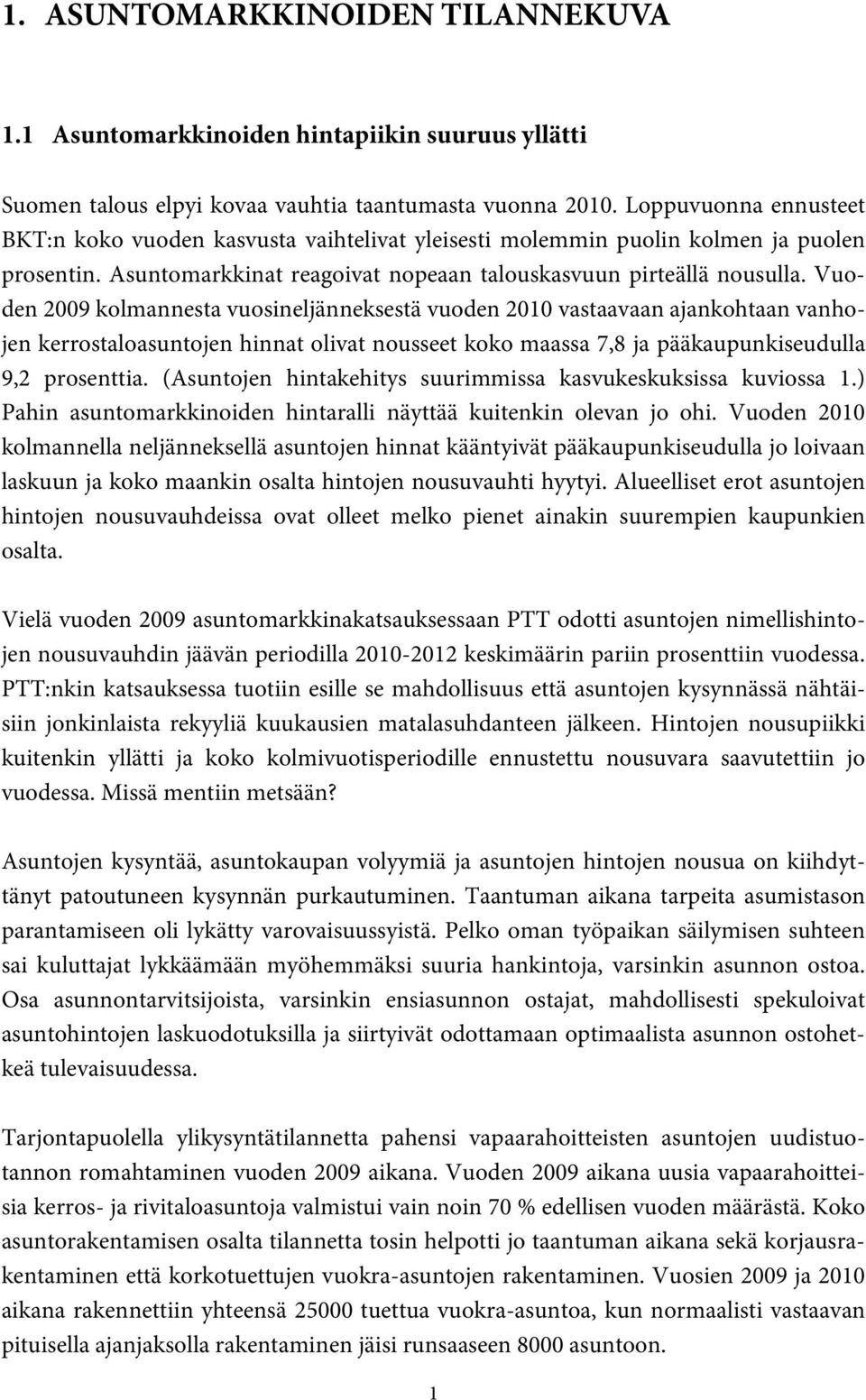 Vuoden 2009 kolmannesta vuosineljänneksestä vuoden 2010 vastaavaan ajankohtaan vanhojen kerrostaloasuntojen hinnat olivat nousseet koko maassa 7,8 ja pääkaupunkiseudulla 9,2 prosenttia.