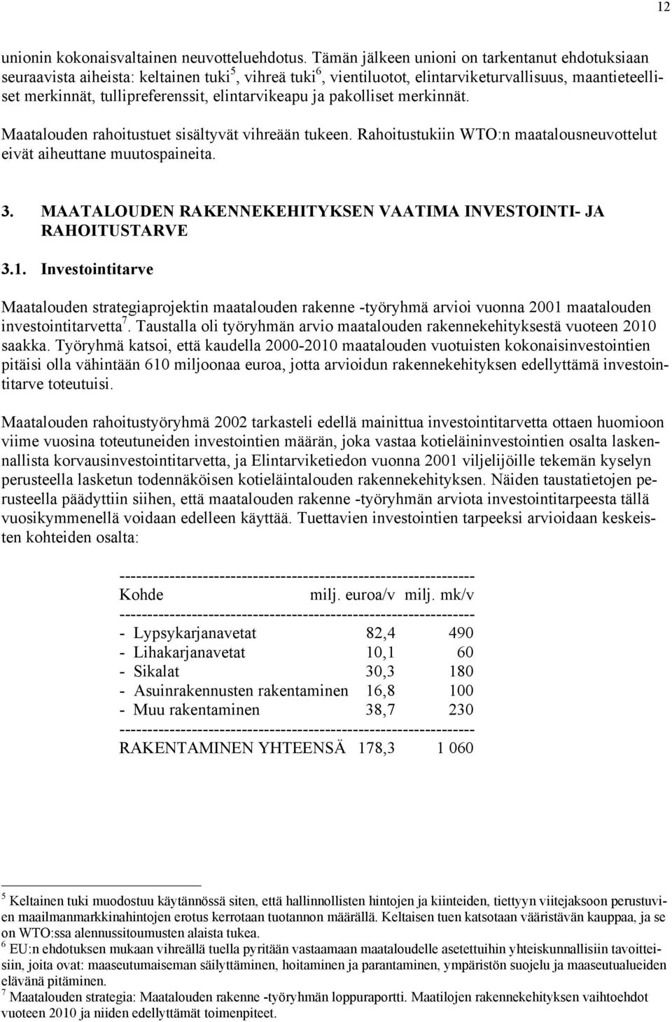 elintarvikeapu ja pakolliset merkinnät. Maatalouden rahoitustuet sisältyvät vihreään tukeen. Rahoitustukiin WTO:n maatalousneuvottelut eivät aiheuttane muutospaineita. 3.