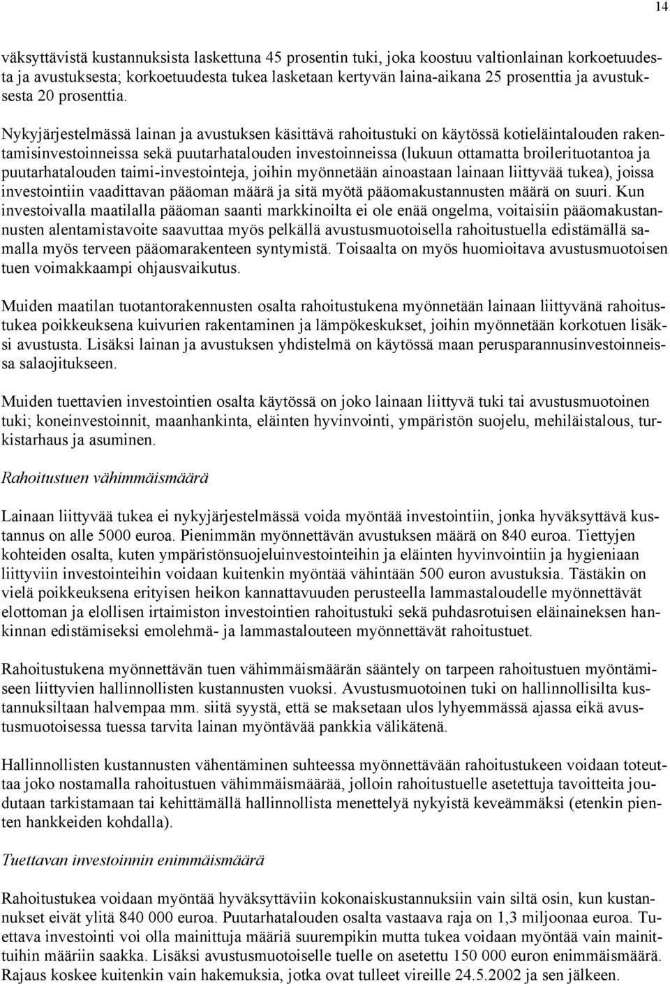 Nykyjärjestelmässä lainan ja avustuksen käsittävä rahoitustuki on käytössä kotieläintalouden rakentamisinvestoinneissa sekä puutarhatalouden investoinneissa (lukuun ottamatta broilerituotantoa ja