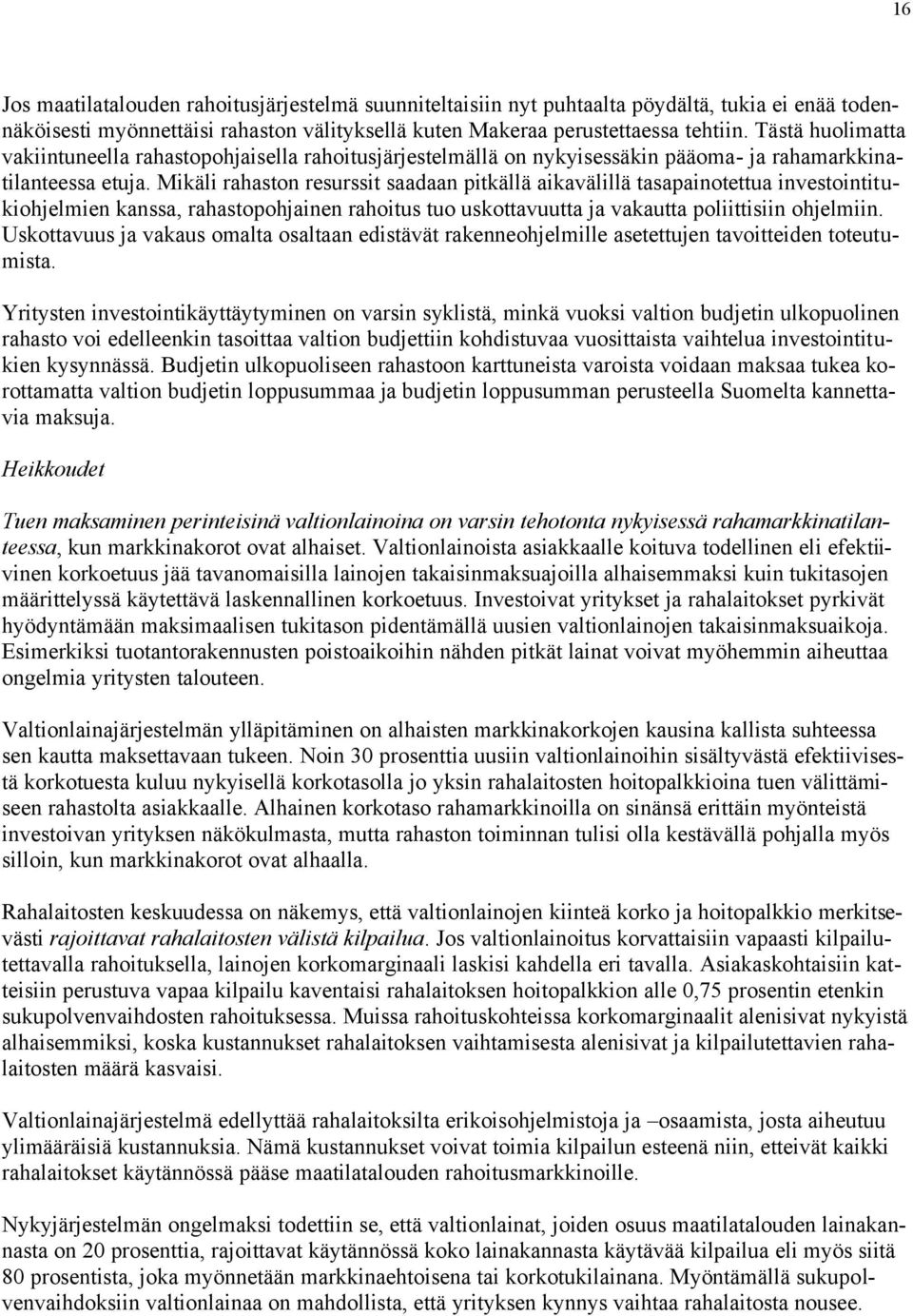 Mikäli rahaston resurssit saadaan pitkällä aikavälillä tasapainotettua investointitukiohjelmien kanssa, rahastopohjainen rahoitus tuo uskottavuutta ja vakautta poliittisiin ohjelmiin.