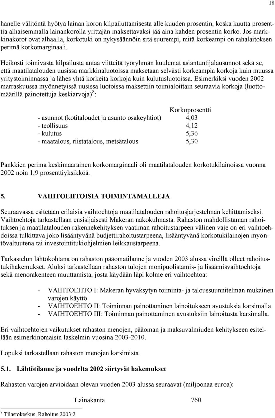 Heikosti toimivasta kilpailusta antaa viitteitä työryhmän kuulemat asiantuntijalausunnot sekä se, että maatilatalouden uusissa markkinaluotoissa maksetaan selvästi korkeampia korkoja kuin muussa