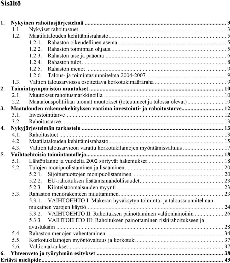 Toimintaympäristön muutokset... 10 2.1. Muutokset rahoitusmarkkinoilla... 10 2.2. Maatalouspolitiikan tuomat muutokset (toteutuneet ja tulossa olevat)... 10 3.