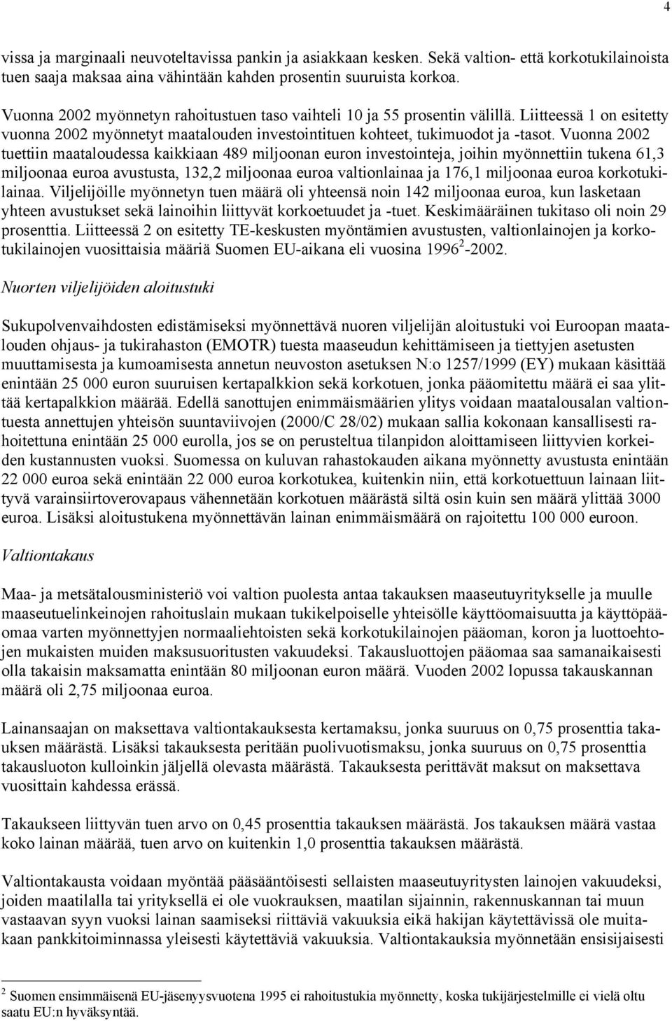 Vuonna 2002 tuettiin maataloudessa kaikkiaan 489 miljoonan euron investointeja, joihin myönnettiin tukena 61,3 miljoonaa euroa avustusta, 132,2 miljoonaa euroa valtionlainaa ja 176,1 miljoonaa euroa