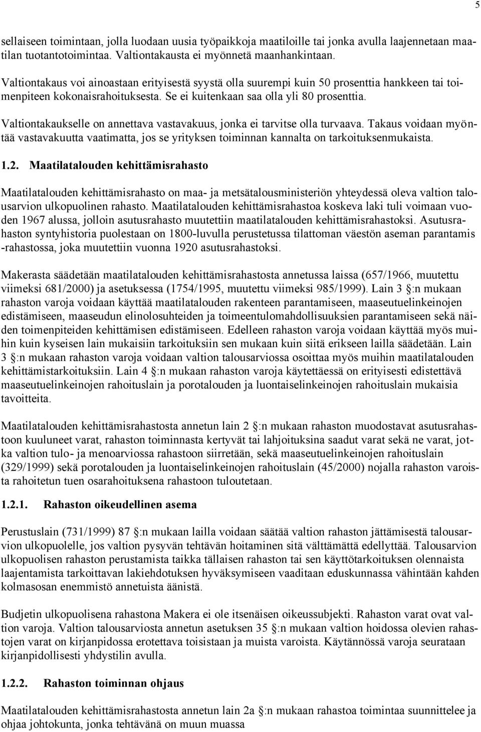 Valtiontakaukselle on annettava vastavakuus, jonka ei tarvitse olla turvaava. Takaus voidaan myöntää vastavakuutta vaatimatta, jos se yrityksen toiminnan kannalta on tarkoituksenmukaista. 1.2.