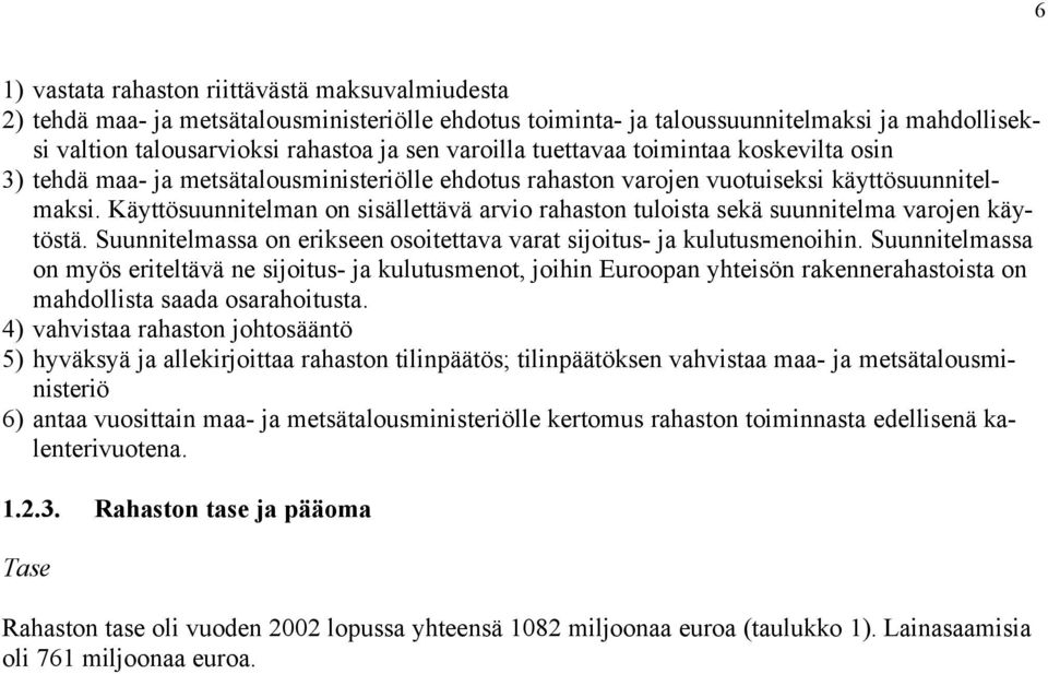 Käyttösuunnitelman on sisällettävä arvio rahaston tuloista sekä suunnitelma varojen käytöstä. Suunnitelmassa on erikseen osoitettava varat sijoitus- ja kulutusmenoihin.