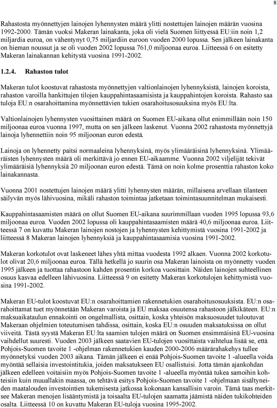 Sen jälkeen lainakanta on hieman noussut ja se oli vuoden 2002 lopussa 761,0 miljoonaa euroa. Liitteessä 6 on esitetty Makeran lainakannan kehitystä vuosina 1991-2002. 1.2.4.