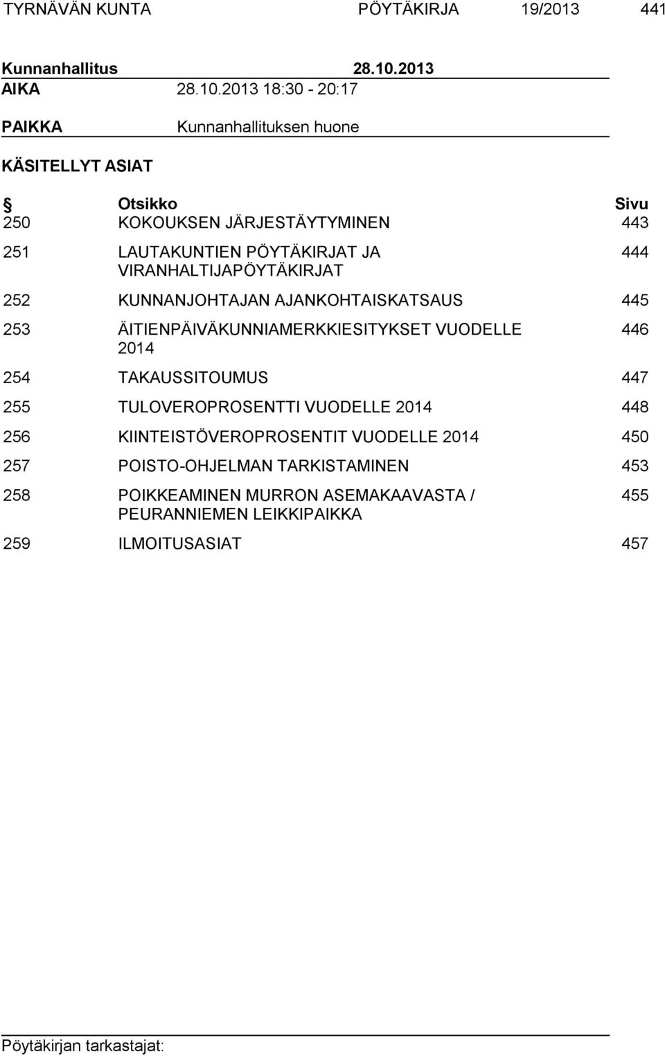 2013 18:30-20:17 PAIKKA Kunnanhallituksen huone KÄSITELLYT ASIAT Otsikko Sivu 250 KOKOUKSEN JÄRJESTÄYTYMINEN 443 251 LAUTAKUNTIEN PÖYTÄKIRJAT JA