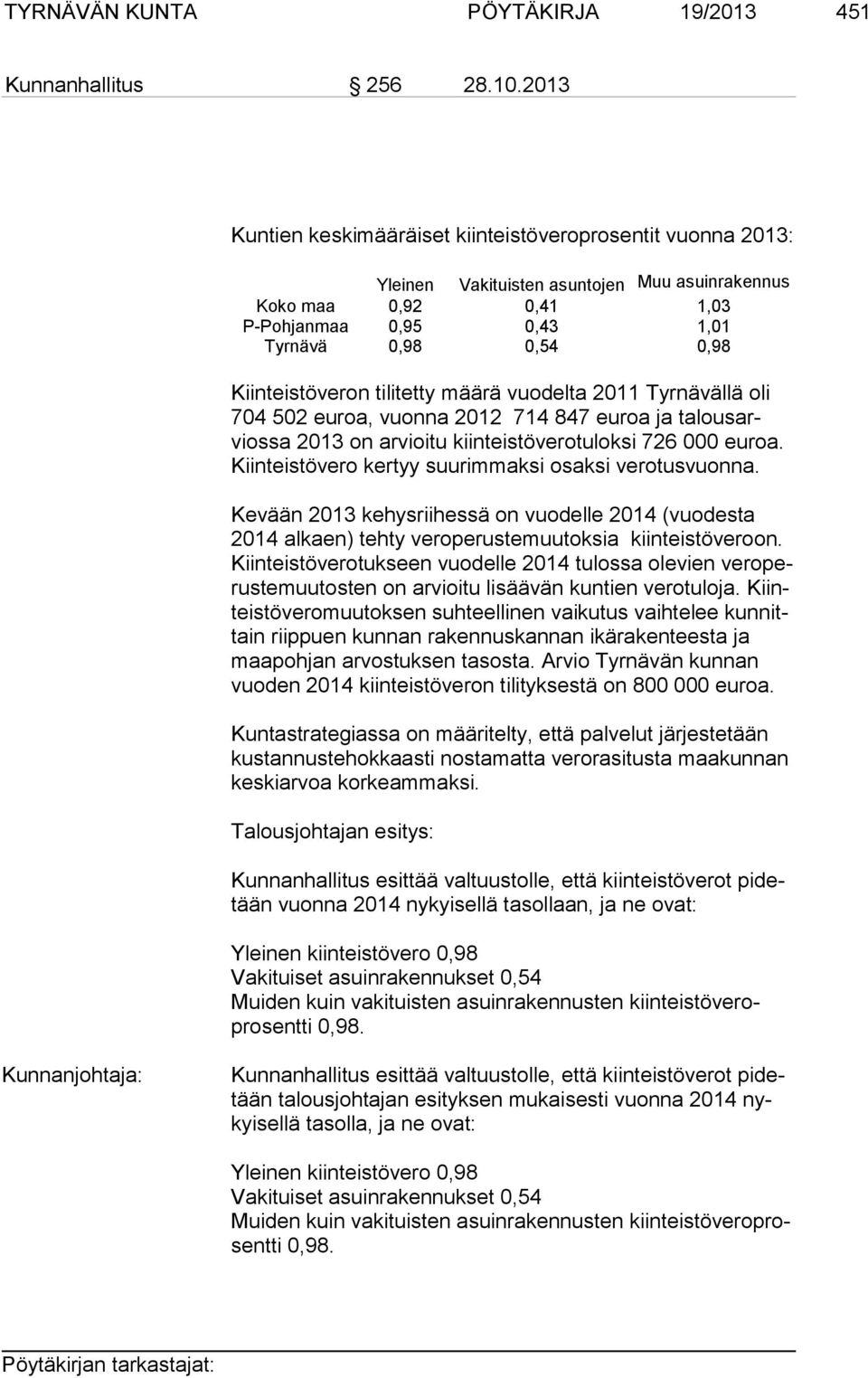 Kiinteistöveron tilitetty määrä vuodelta 2011 Tyrnävällä oli 704 502 eu roa, vuonna 2012 714 847 euroa ja ta lous arvios sa 2013 on arvioitu kiinteistöverotuloksi 726 000 euroa.