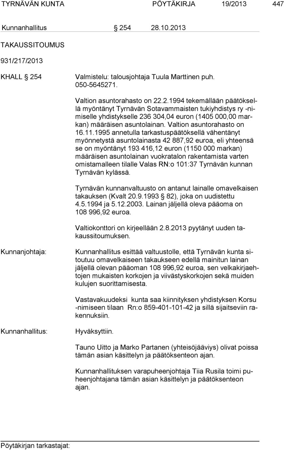 1995 annetulla tarkastuspäätöksellä vähentänyt myön ne tys tä asuntolainasta 42 887,92 euroa, eli yhteensä se on myöntänyt 193 416,12 euron (1150 000 markan) mää räi sen asuntolainan vuokratalon