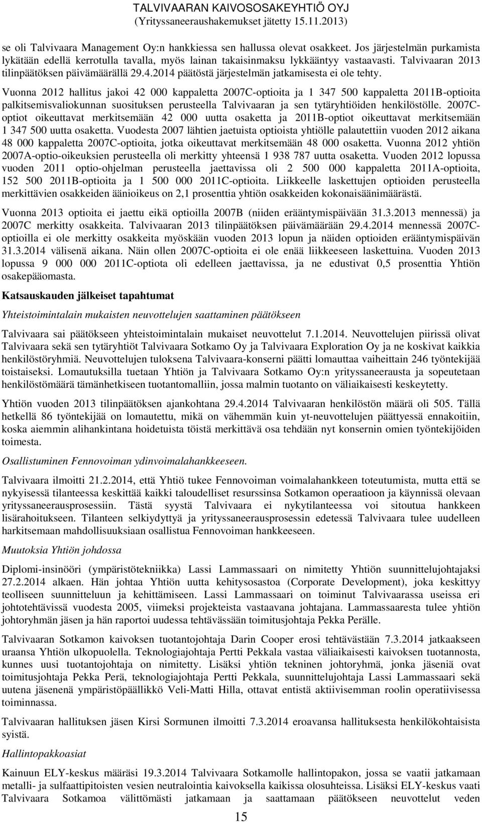 Vuonna 2012 hallitus jakoi 42 000 kappaletta 2007C-optioita ja 1 347 500 kappaletta 2011B-optioita palkitsemisvaliokunnan suosituksen perusteella Talvivaaran ja sen tytäryhtiöiden henkilöstölle.