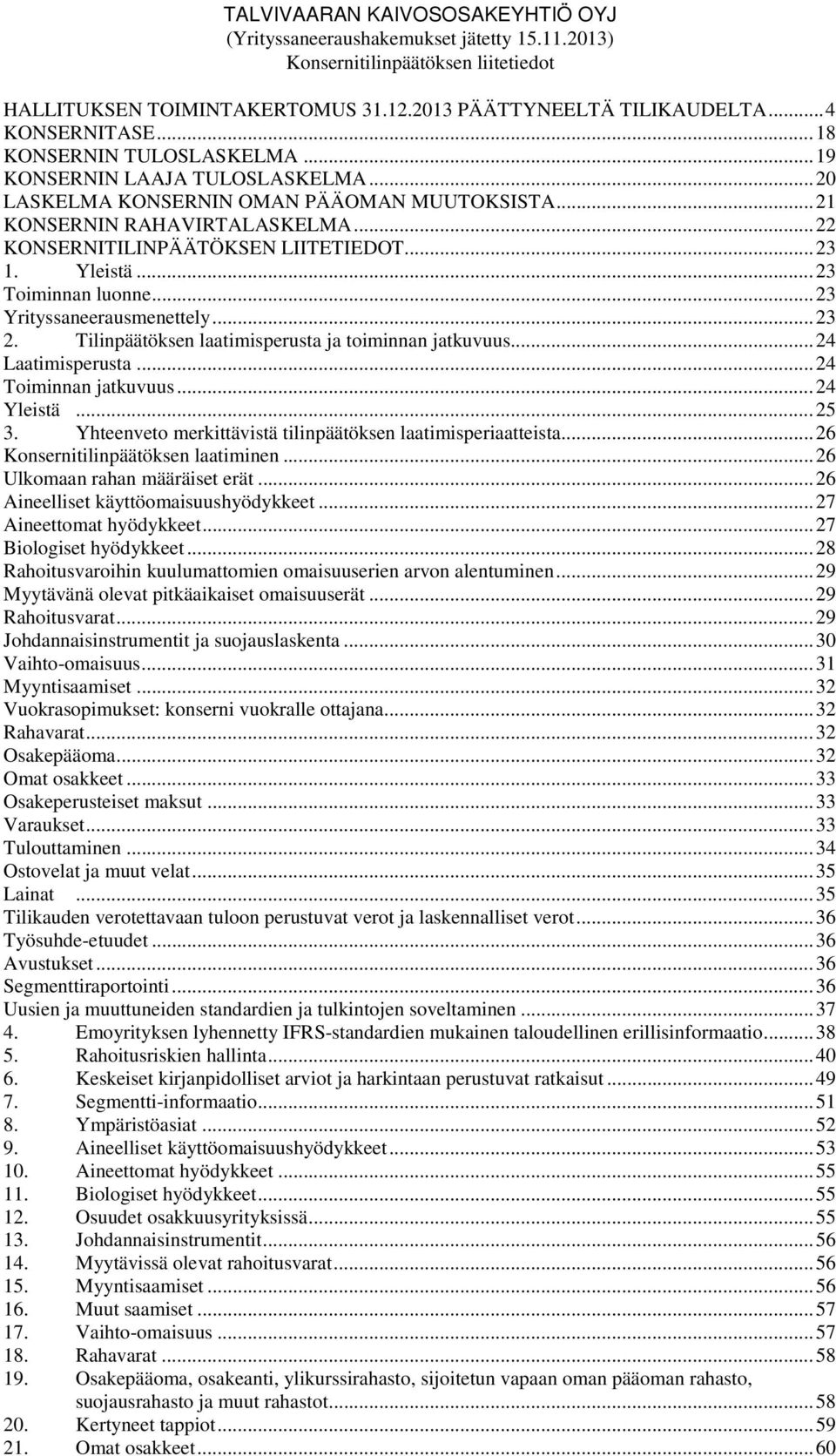 Tilinpäätöksen laatimisperusta ja toiminnan jatkuvuus... 24 Laatimisperusta... 24 Toiminnan jatkuvuus... 24 Yleistä... 25 3. Yhteenveto merkittävistä tilinpäätöksen laatimisperiaatteista.