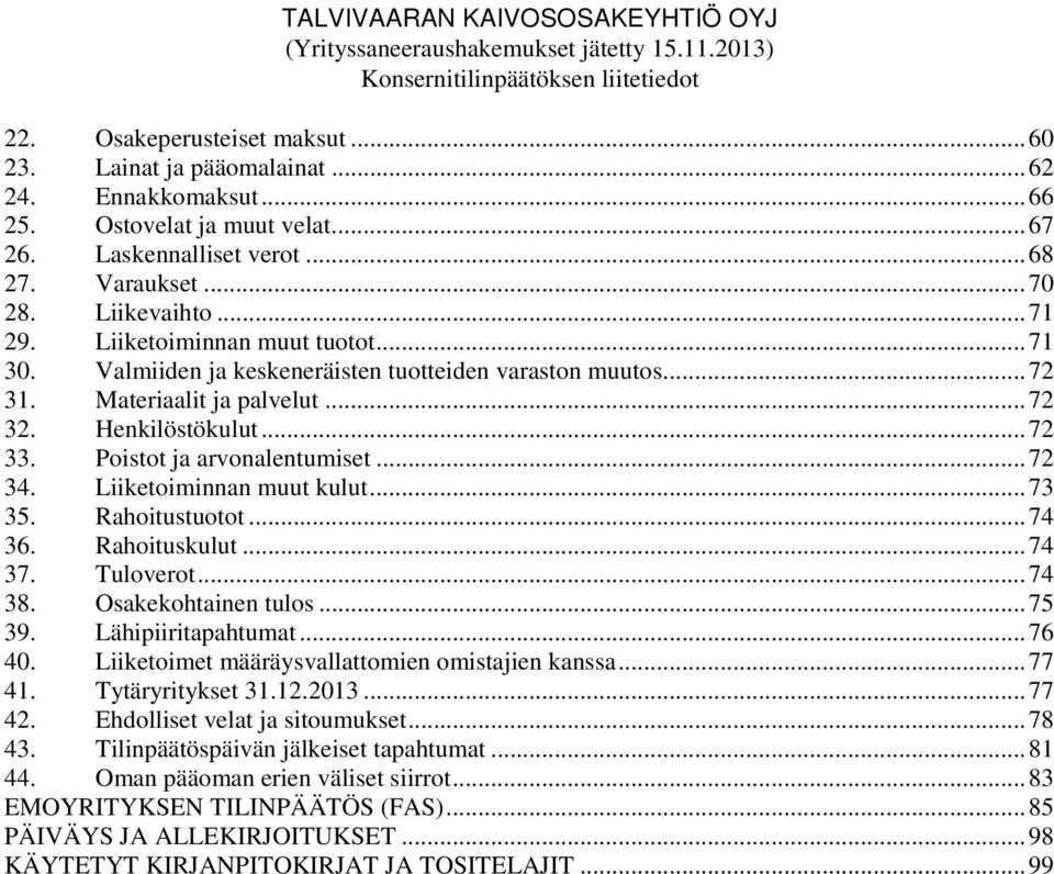 Liiketoiminnan muut kulut... 73 35. Rahoitustuotot... 74 36. Rahoituskulut... 74 37. Tuloverot... 74 38. Osakekohtainen tulos... 75 39. Lähipiiritapahtumat... 76 40.